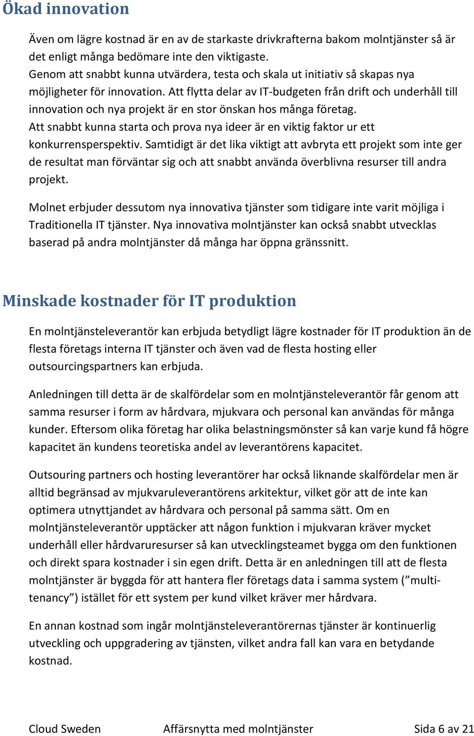 Att flytta delar av IT-budgeten från drift och underhåll till innovation och nya projekt är en stor önskan hos många företag.