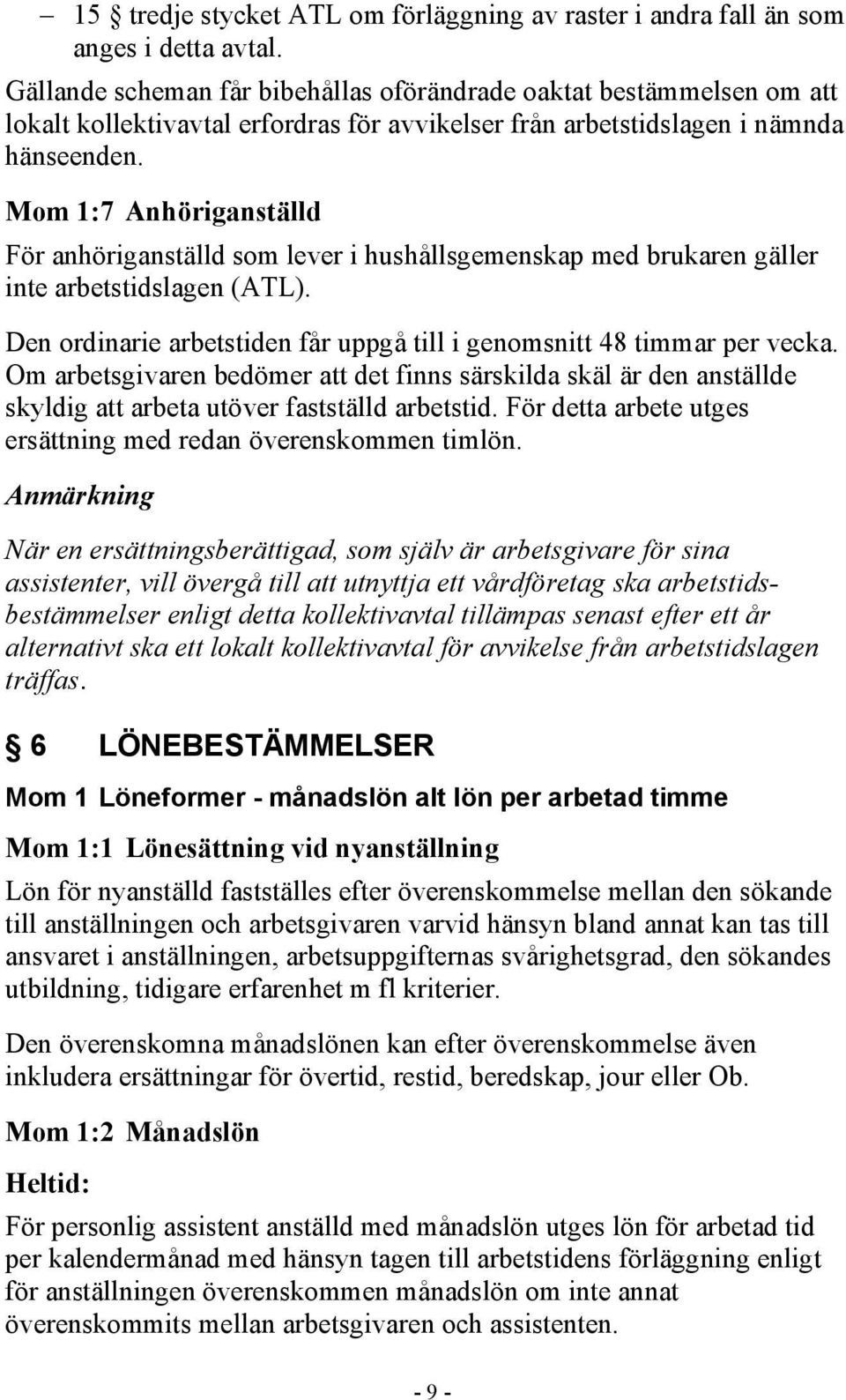 Mom 1:7 Anhöriganställd För anhöriganställd som lever i hushållsgemenskap med brukaren gäller inte arbetstidslagen (ATL). Den ordinarie arbetstiden får uppgå till i genomsnitt 48 timmar per vecka.