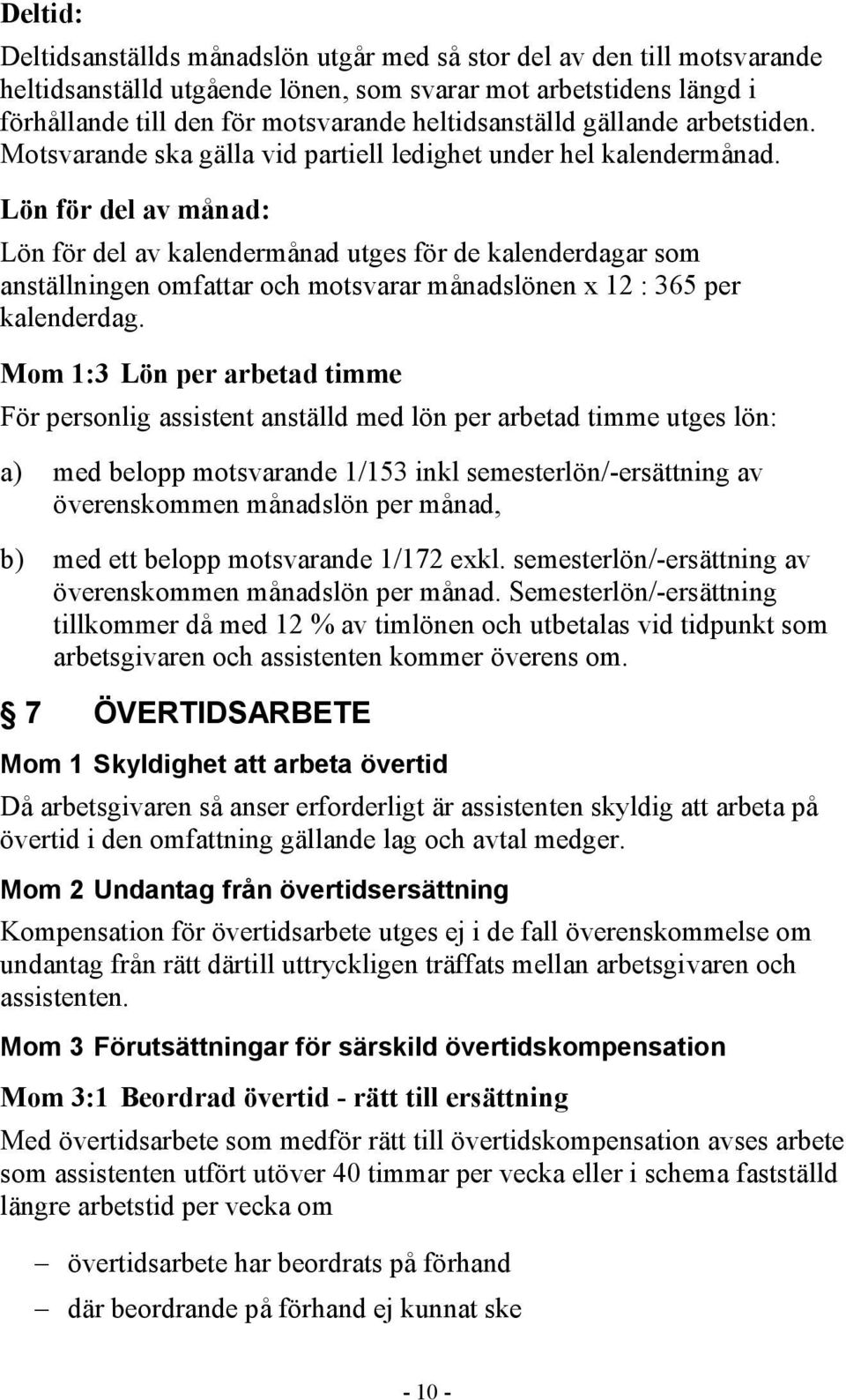 Lön för del av månad: Lön för del av kalendermånad utges för de kalenderdagar som anställningen omfattar och motsvarar månadslönen x 12 : 365 per kalenderdag.