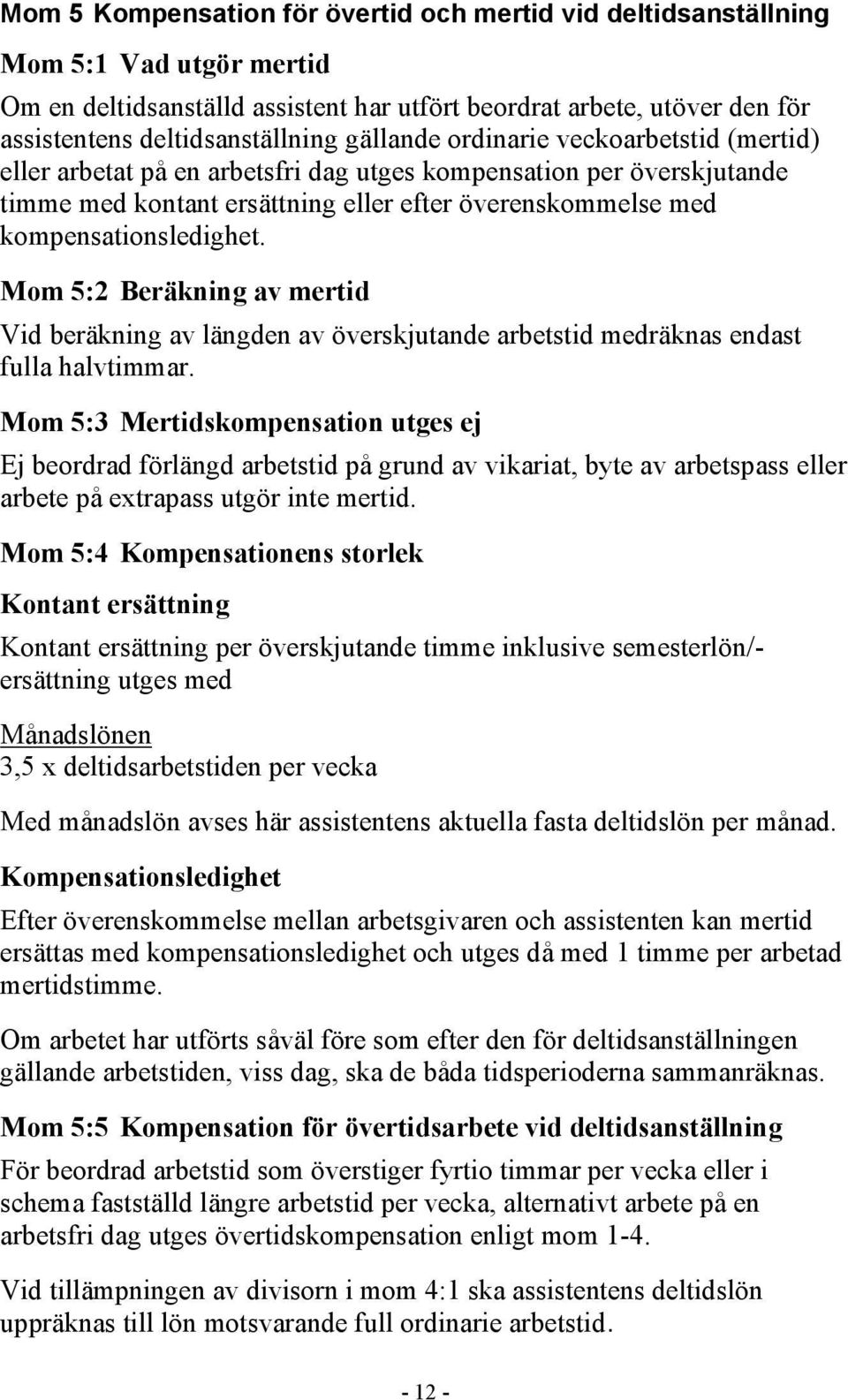 Mom 5:2 Beräkning av mertid Vid beräkning av längden av överskjutande arbetstid medräknas endast fulla halvtimmar.