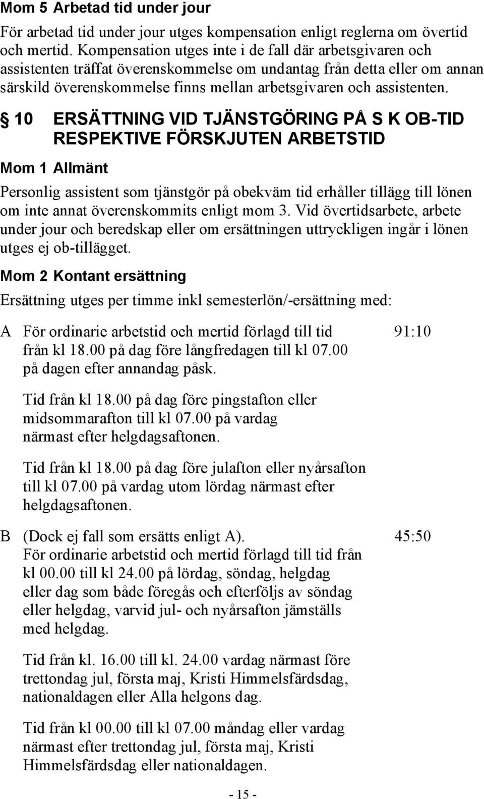 10 ERSÄTTNING VID TJÄNSTGÖRING PÅ S K OB-TID RESPEKTIVE FÖRSKJUTEN ARBETSTID Mom 1 Allmänt Personlig assistent som tjänstgör på obekväm tid erhåller tillägg till lönen om inte annat överenskommits