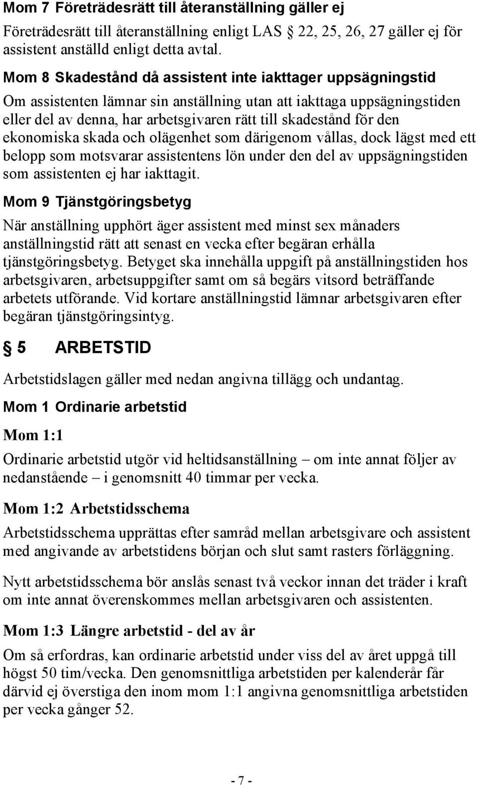 ekonomiska skada och olägenhet som därigenom vållas, dock lägst med ett belopp som motsvarar assistentens lön under den del av uppsägningstiden som assistenten ej har iakttagit.