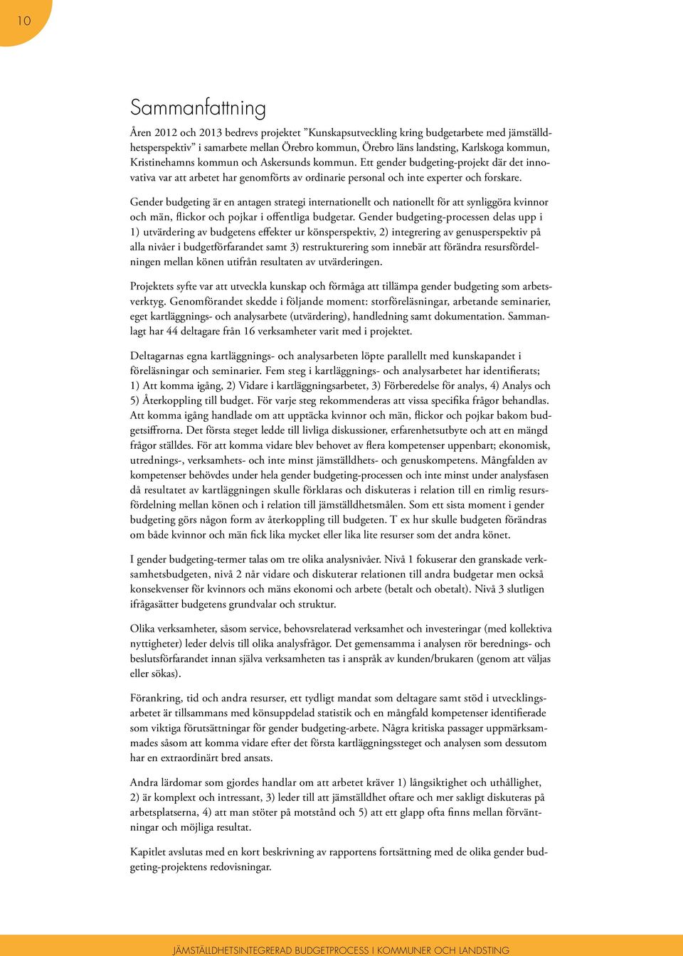 Gender budgeting är en antagen strategi internationellt och nationellt för att synliggöra kvinnor och män, flickor och pojkar i offentliga budgetar.