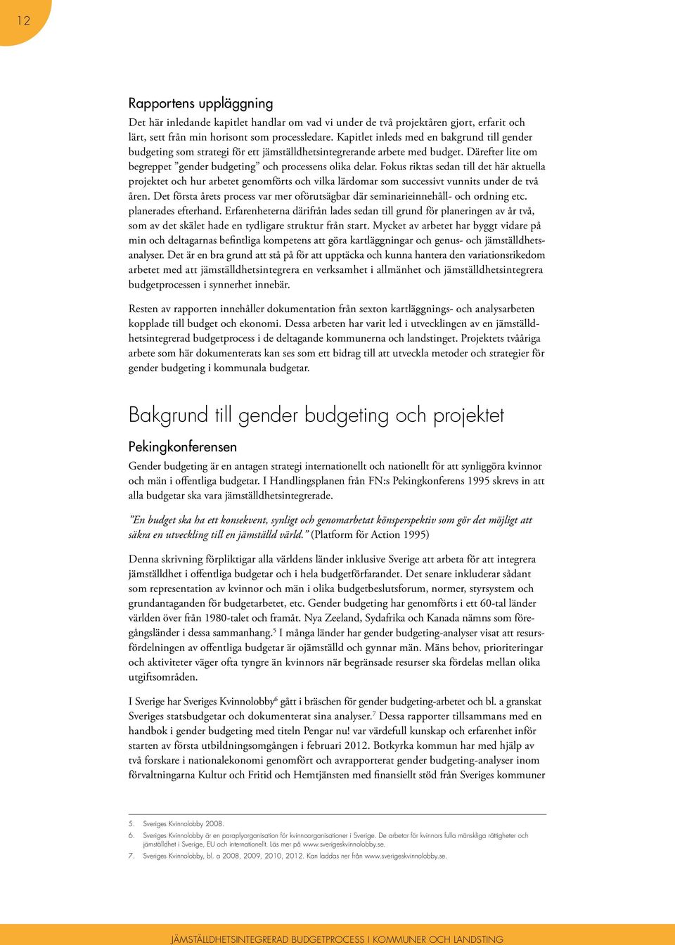 Fokus riktas sedan till det här aktuella projektet och hur arbetet genomförts och vilka lärdomar som successivt vunnits under de två åren.