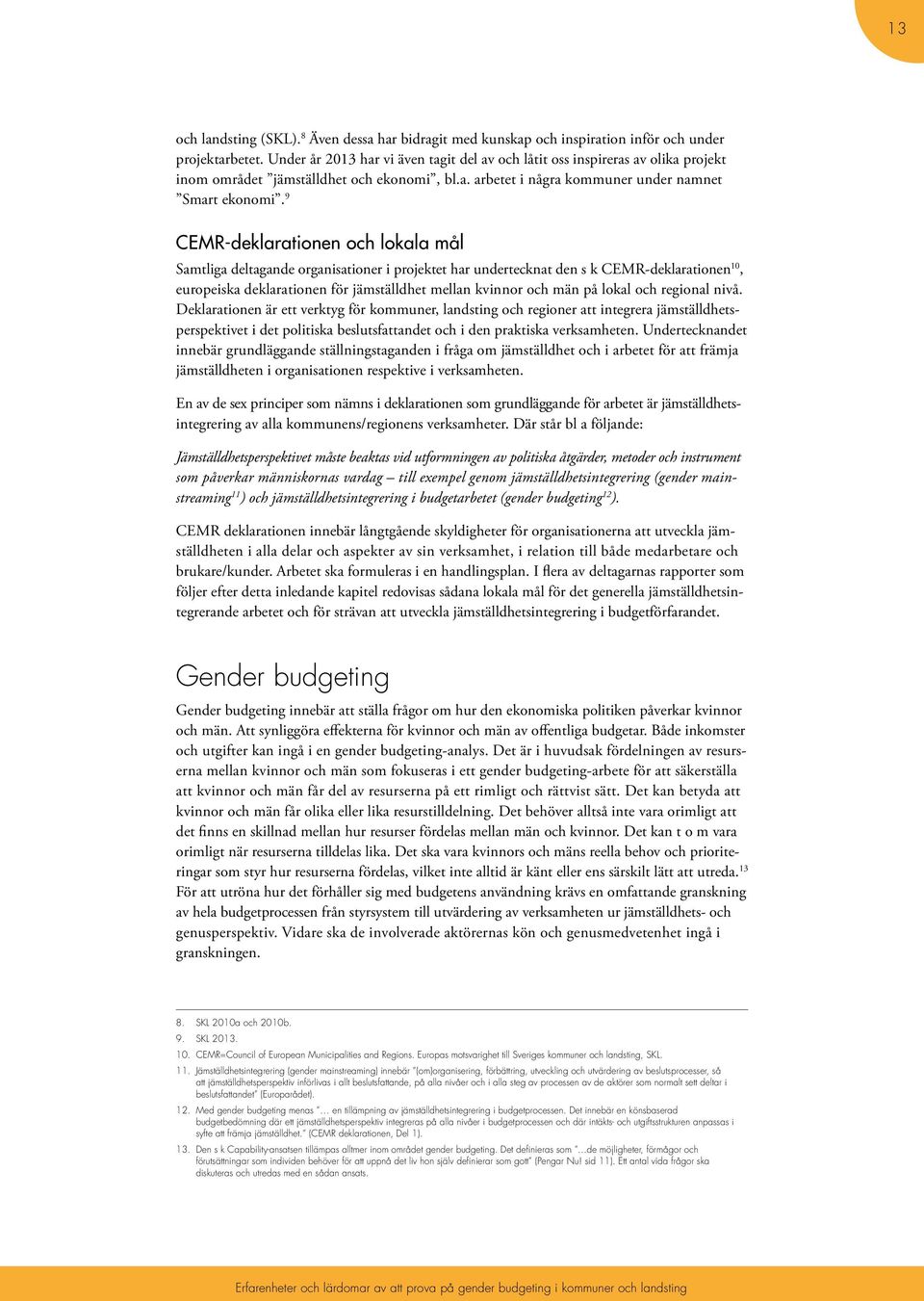 9 CEMR-deklarationen och lokala mål Samtliga deltagande organisationer i projektet har undertecknat den s k CEMR-deklarationen 10, europeiska deklarationen för jämställdhet mellan kvinnor och män på