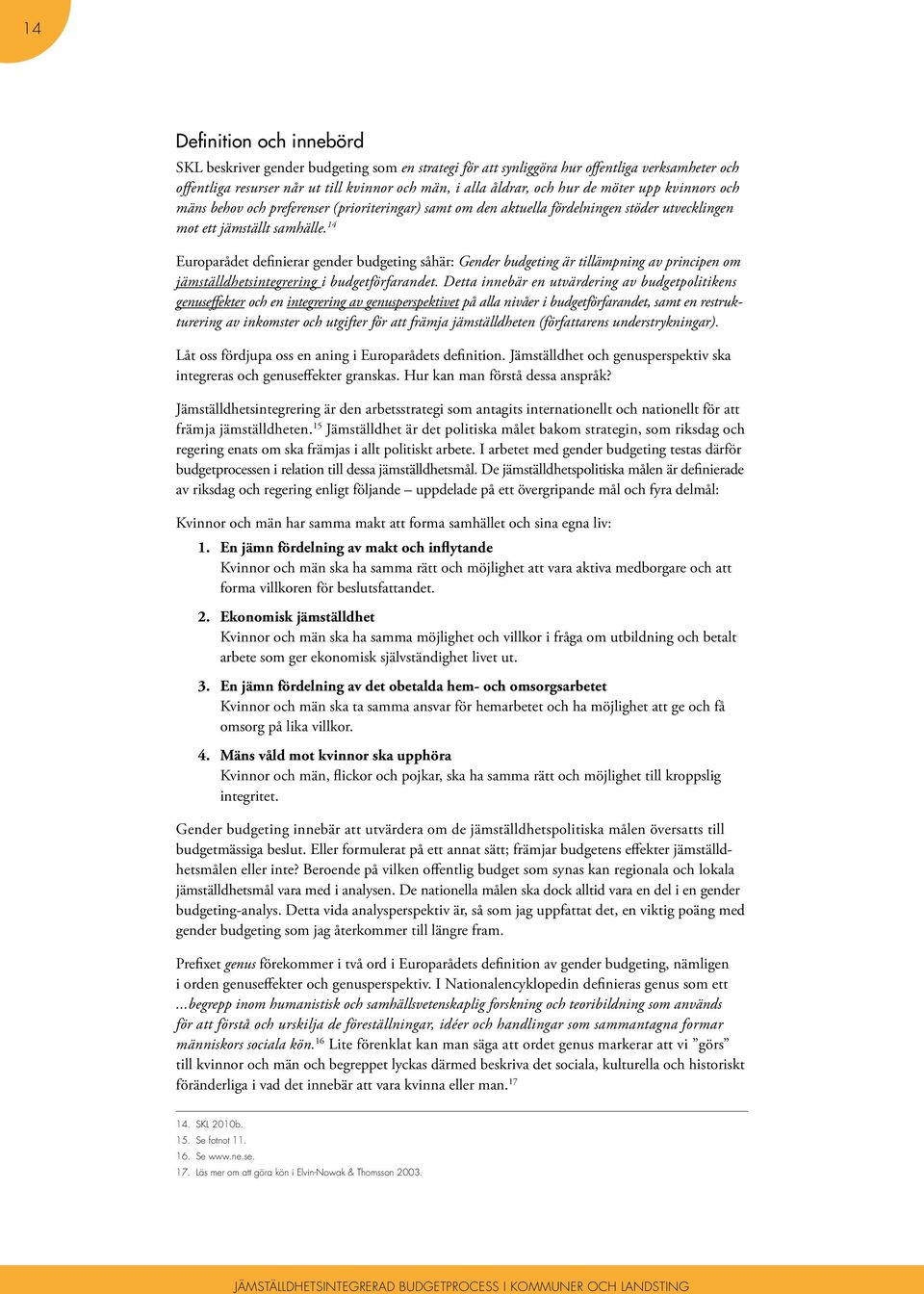 14 Europarådet definierar gender budgeting såhär: Gender budgeting är tillämpning av principen om jämställdhetsintegrering i budgetförfarandet.