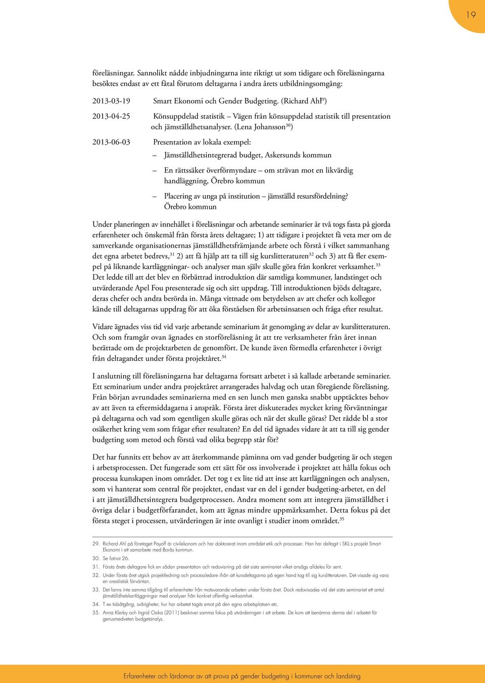 Budgeting. (Richard Ahl 29 ) 2013-04-25 Könsuppdelad statistik Vägen från könsuppdelad statistik till presentation och jämställdhetsanalyser.