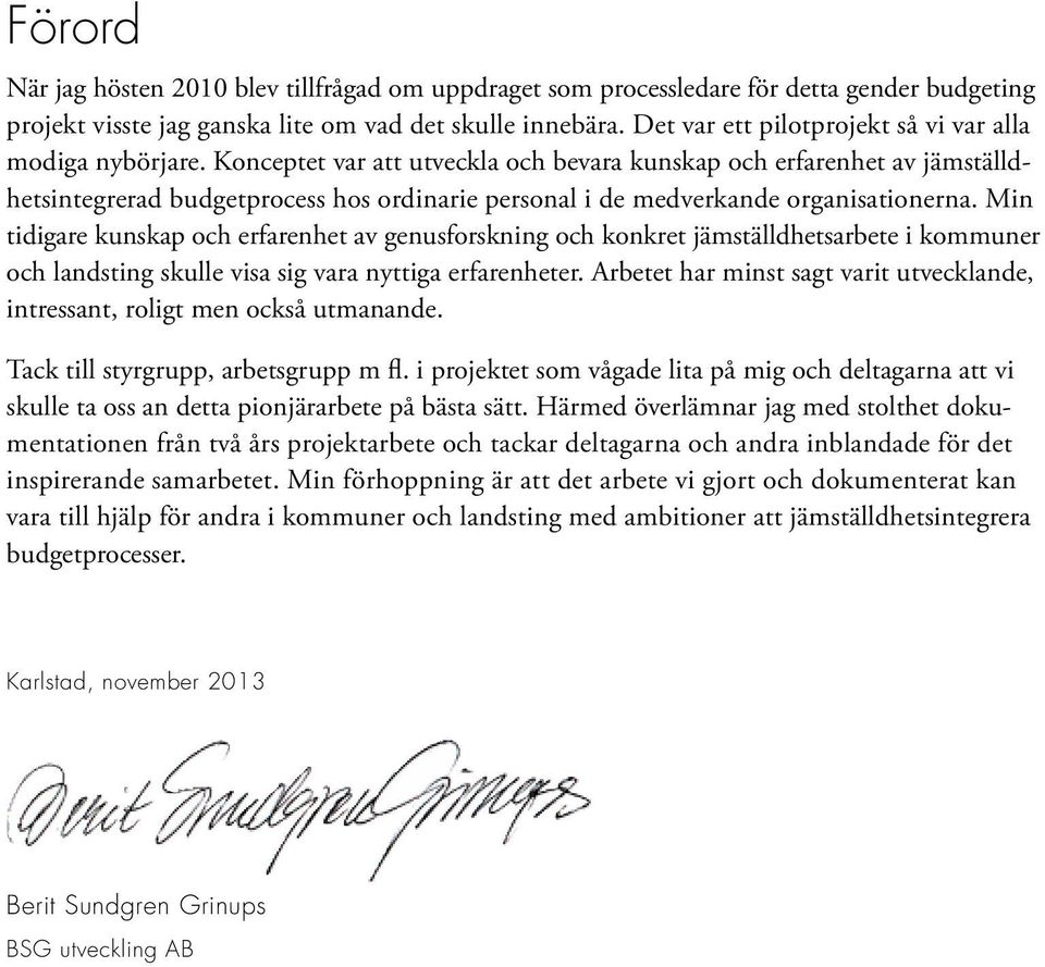 Konceptet var att utveckla och bevara kunskap och erfarenhet av jämställdhetsintegrerad budgetprocess hos ordinarie personal i de medverkande organisationerna.