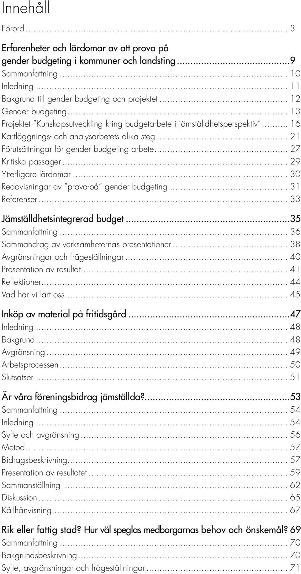 .. 21 Förutsättningar för gender budgeting arbete... 27 Kritiska passager... 29 Ytterligare lärdomar... 30 Redovisningar av prova-på gender budgeting... 31 Referenser.