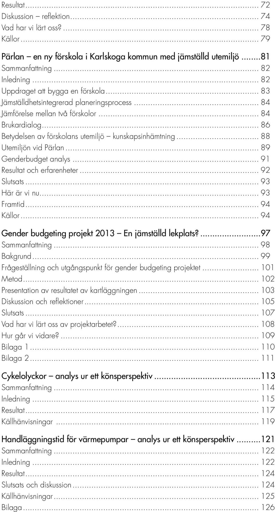 .. 88 Utemiljön vid Pärlan... 89 Genderbudget analys... 91 Resultat och erfarenheter... 92 Slutsats... 93 Här är vi nu... 93 Framtid... 94 Källor.