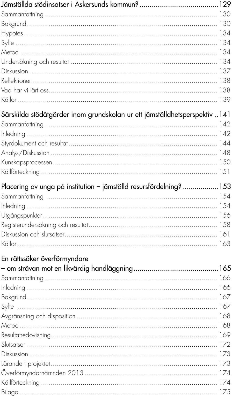 .. 144 Analys/Diskussion... 148 Kunskapsprocessen... 150 Källförteckning... 151 Placering av unga på institution jämställd resursfördelning?...153 Sammanfattning... 154 Inledning... 154 Utgångspunkter.