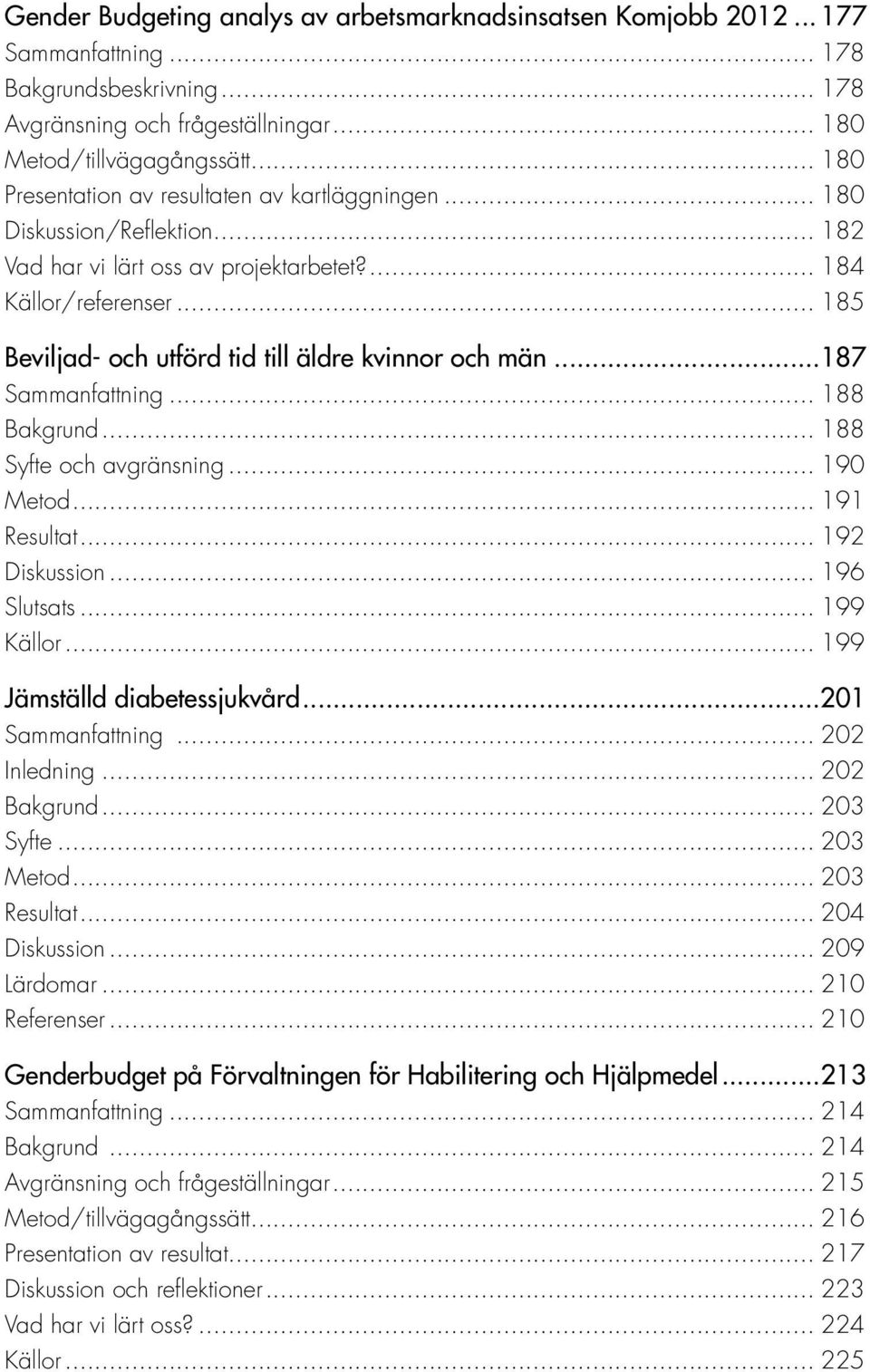 .. 185 Beviljad- och utförd tid till äldre kvinnor och män...187 Sammanfattning... 188 Bakgrund... 188 Syfte och avgränsning... 190 Metod... 191 Resultat... 192 Diskussion... 196 Slutsats... 199 Källor.