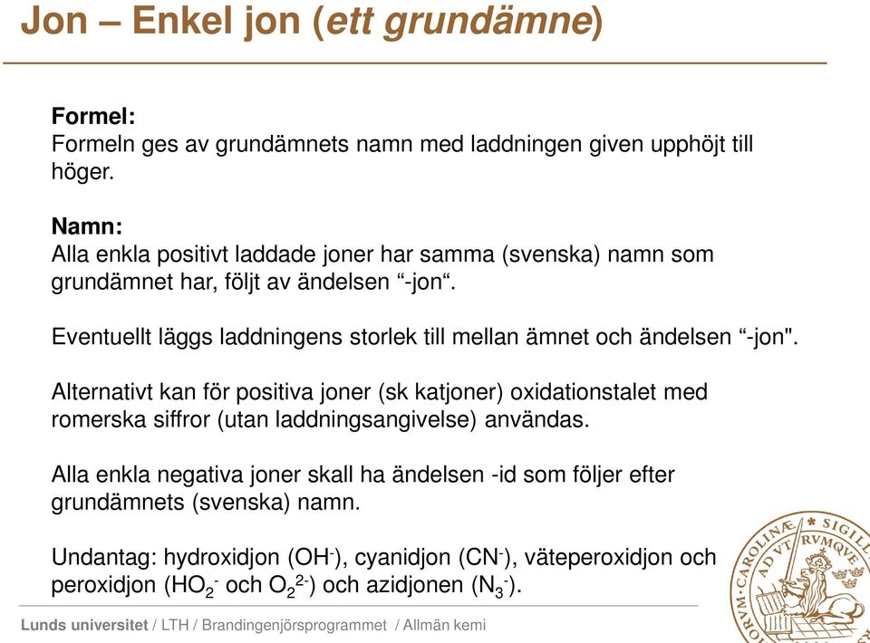 Eventuellt läggs laddningens storlek till mellan ämnet och ändelsen -jon".