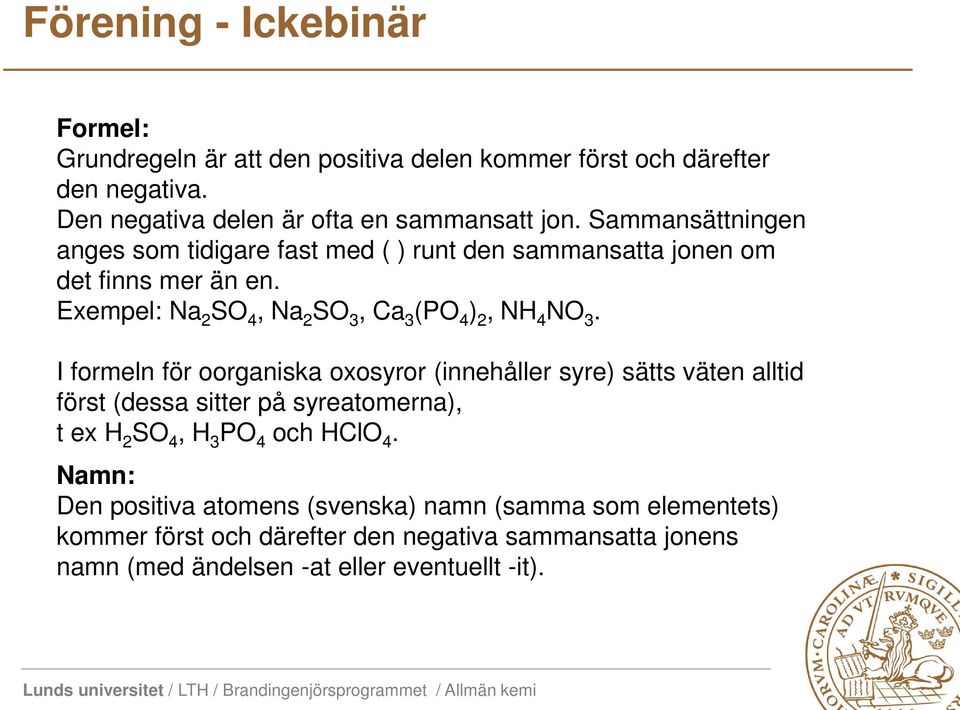 Exempel: Na 2 SO 4, Na 2 SO 3, Ca 3 (PO 4 ) 2, NH 4 NO 3.