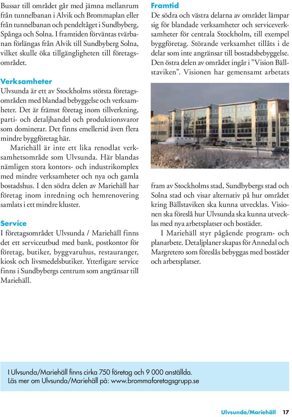Verksamheter Ulvsunda är ett av Stockholms största företagsområden med blandad bebyggelse och verksamheter.