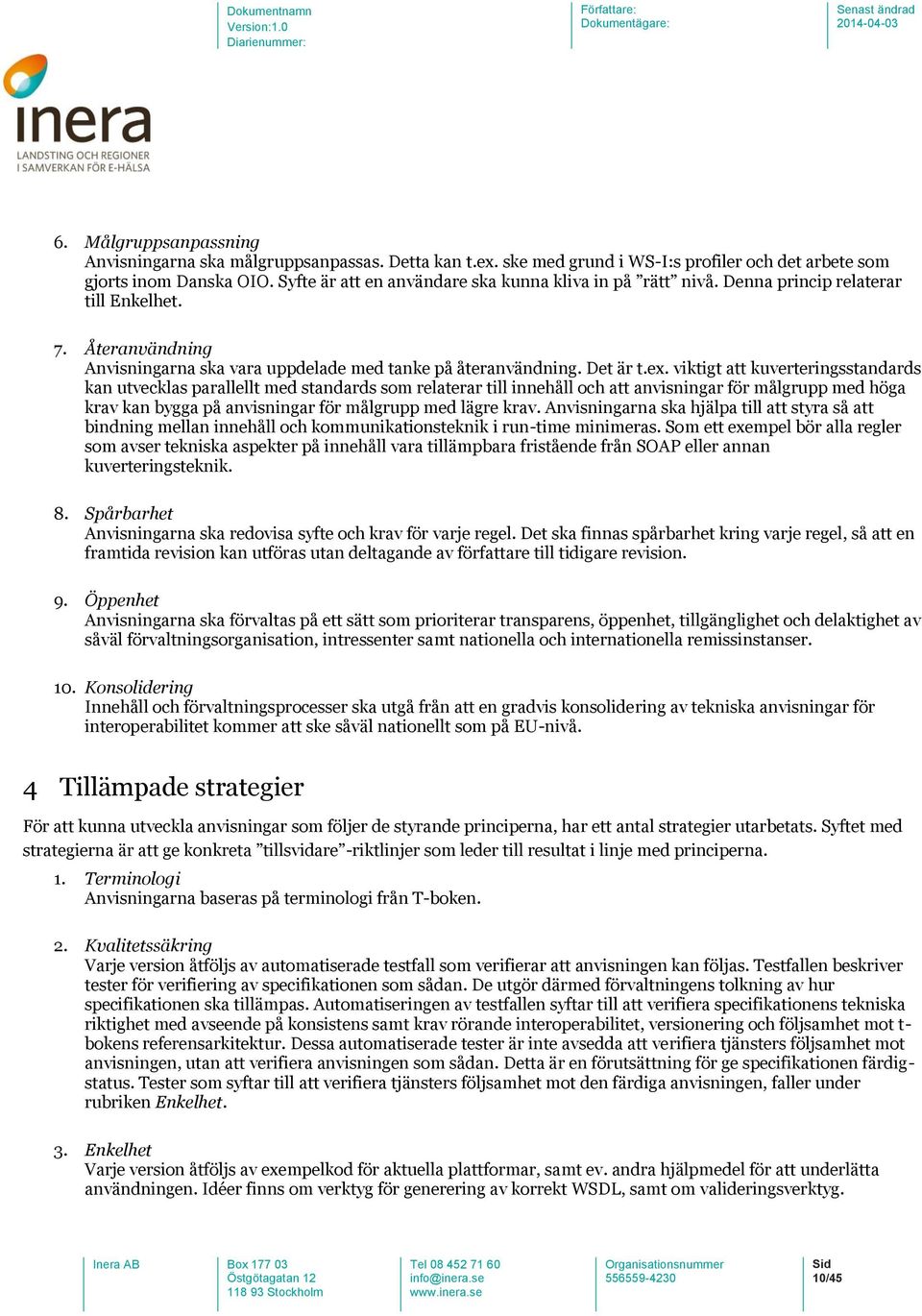 viktigt att kuverteringsstandards kan utvecklas parallellt med standards som relaterar till innehåll och att anvisningar för målgrupp med höga krav kan bygga på anvisningar för målgrupp med lägre