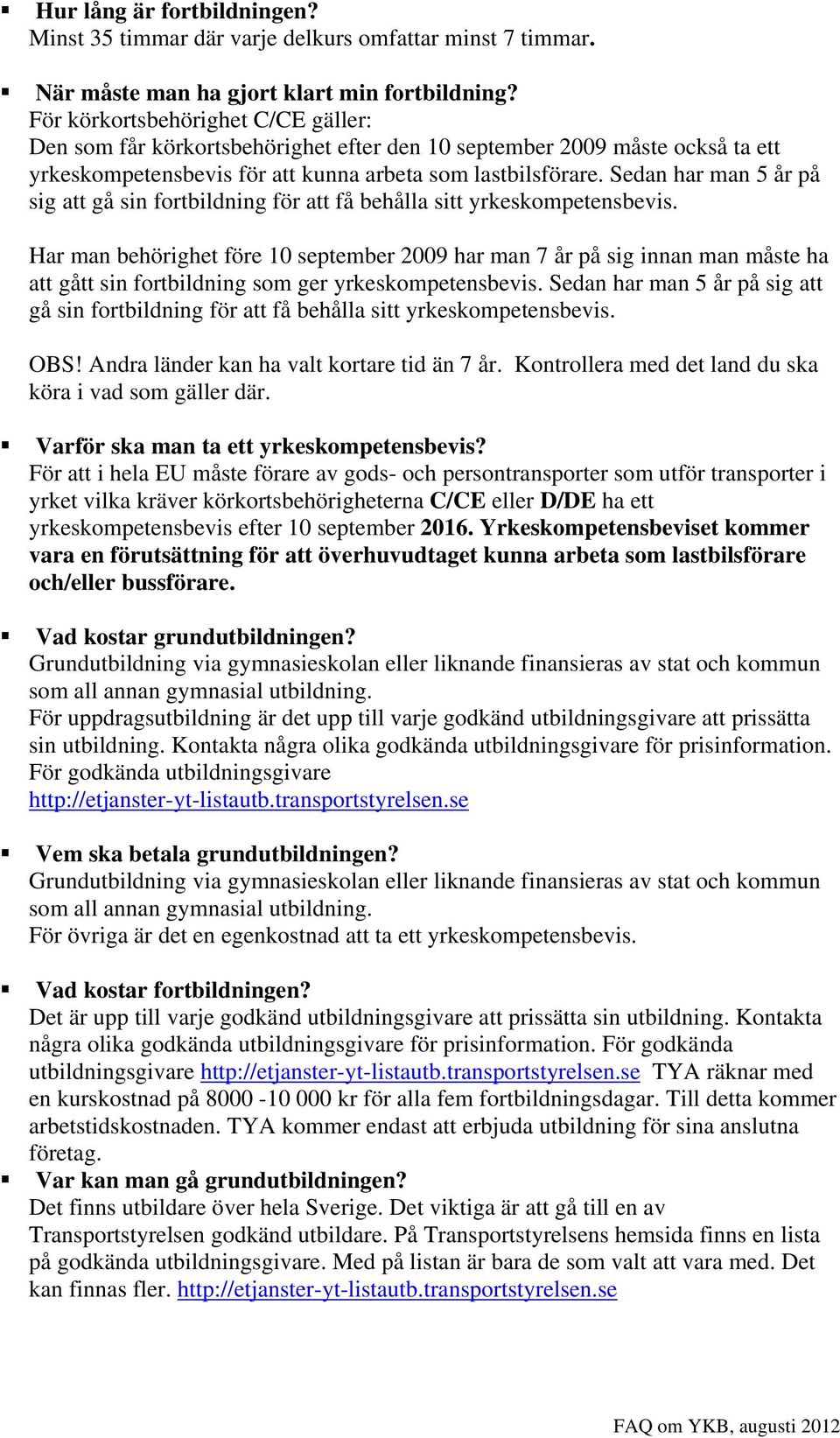 Sedan har man 5 år på sig att gå sin fortbildning för att få behålla sitt Har man behörighet före 10 september 2009 har man 7 år på sig innan man måste ha att gått sin fortbildning som ger Sedan har