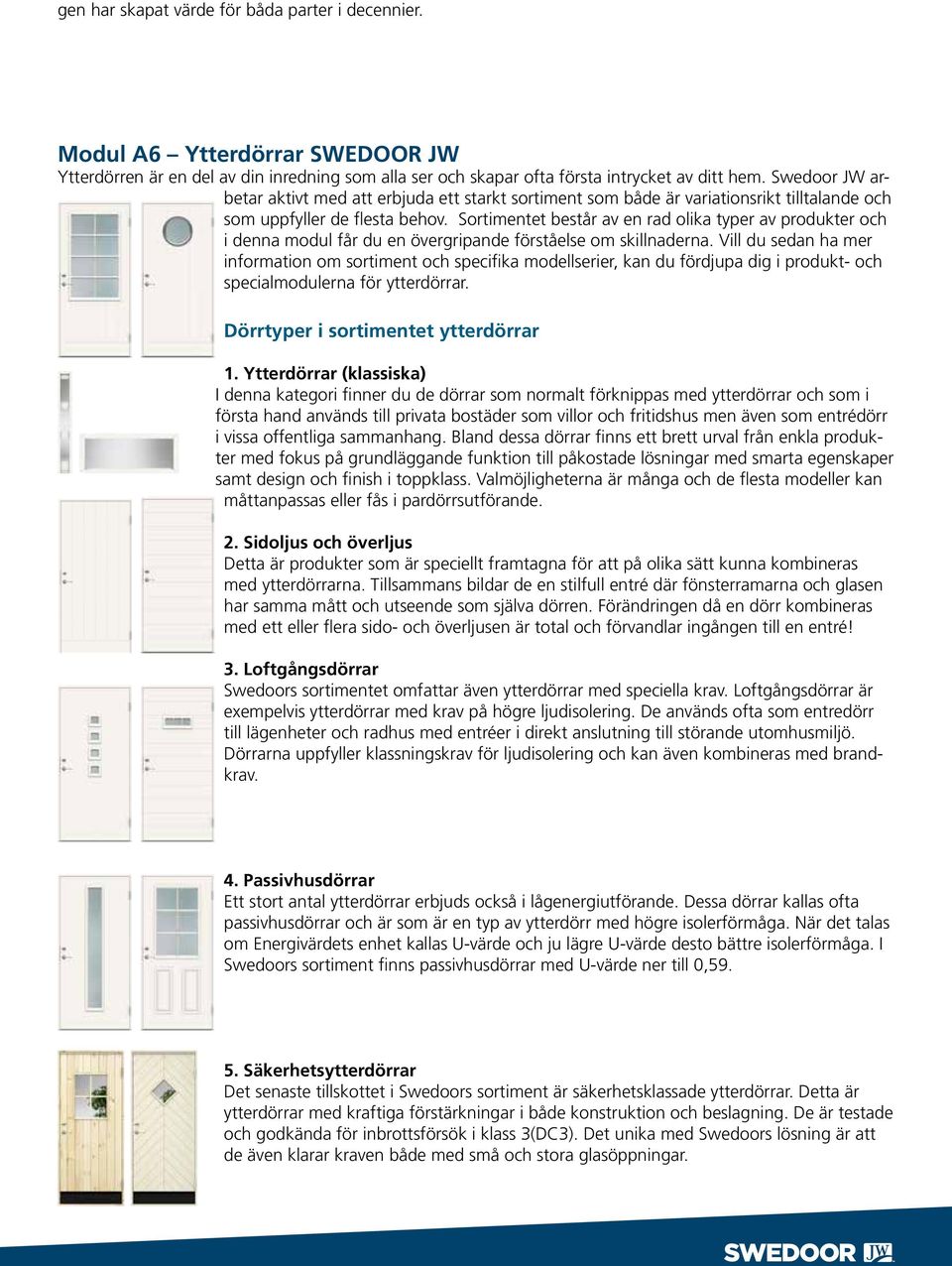 Sortimentet består av en rad olika typer av produkter och i denna modul får du en övergripande förståelse om skillnaderna.