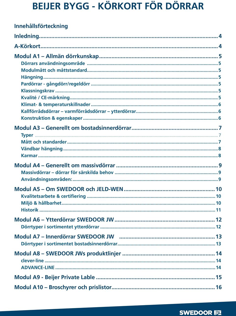 ..6 Konstruktion & egenskaper...6 Modul A3 Generellt om bostadsinnerdörrar 7 Typer... 7 Mått och standarder...7 Vändbar hängning.