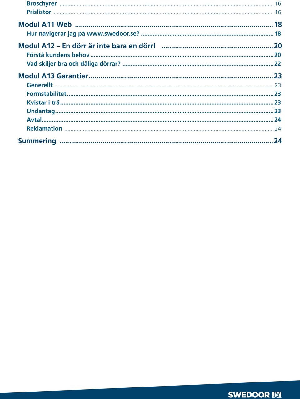 ..20 Vad skiljer bra och dåliga dörrar?...22 Modul A13 Garantier 23 Generellt.