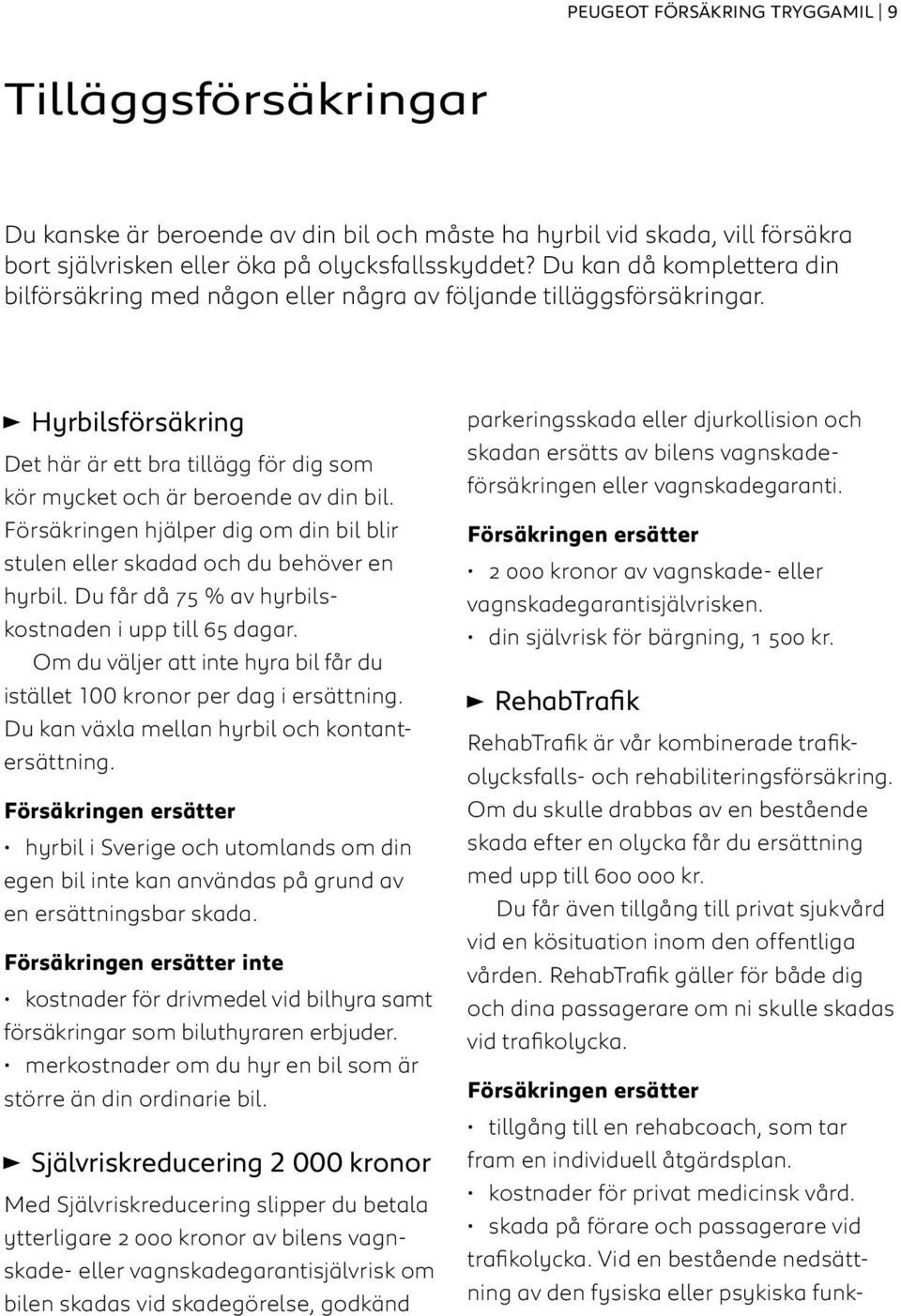 För säkringen hjälper dig om din bil blir stulen eller skadad och du behöver en hyrbil. Du får då 75 % av hyrbilskostnaden i upp till 65 dagar.