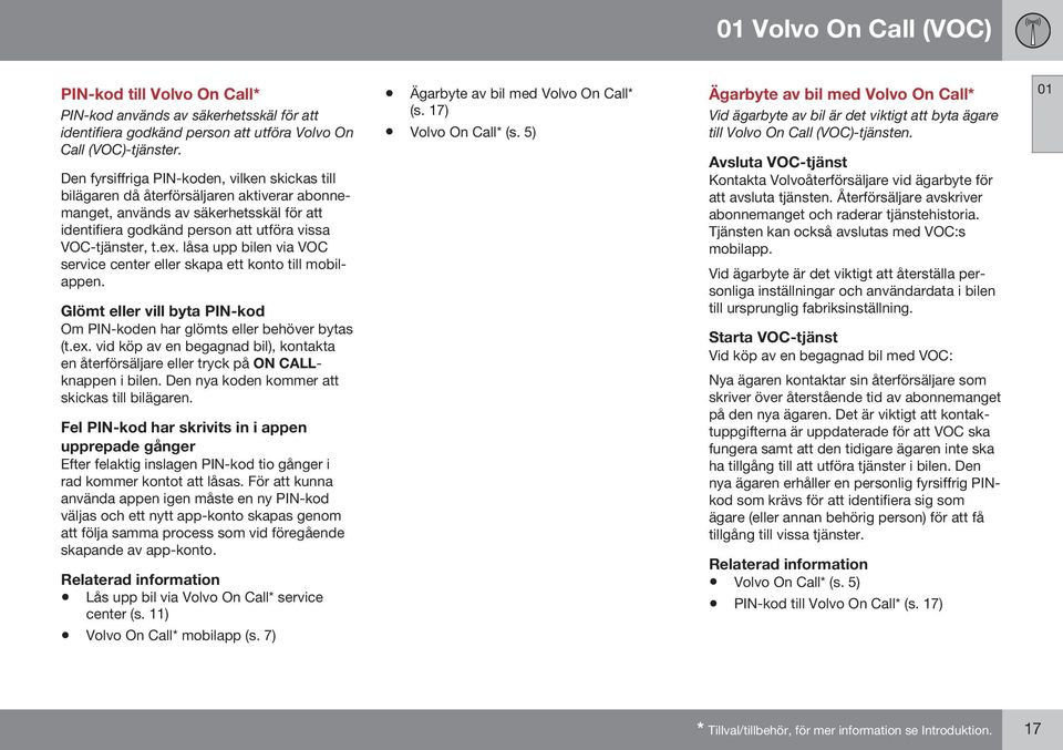 låsa upp bilen via VOC service center eller skapa ett konto till mobilappen. Glömt eller vill byta PIN-kod Om PIN-koden har glömts eller behöver bytas (t.ex.