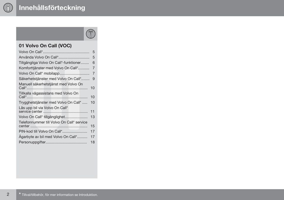 .. 10 Trygghetstjänster med Volvo On Call*... 10 Lås upp bil via Volvo On Call* service center... 11 Volvo On Call* tillgänglighet.