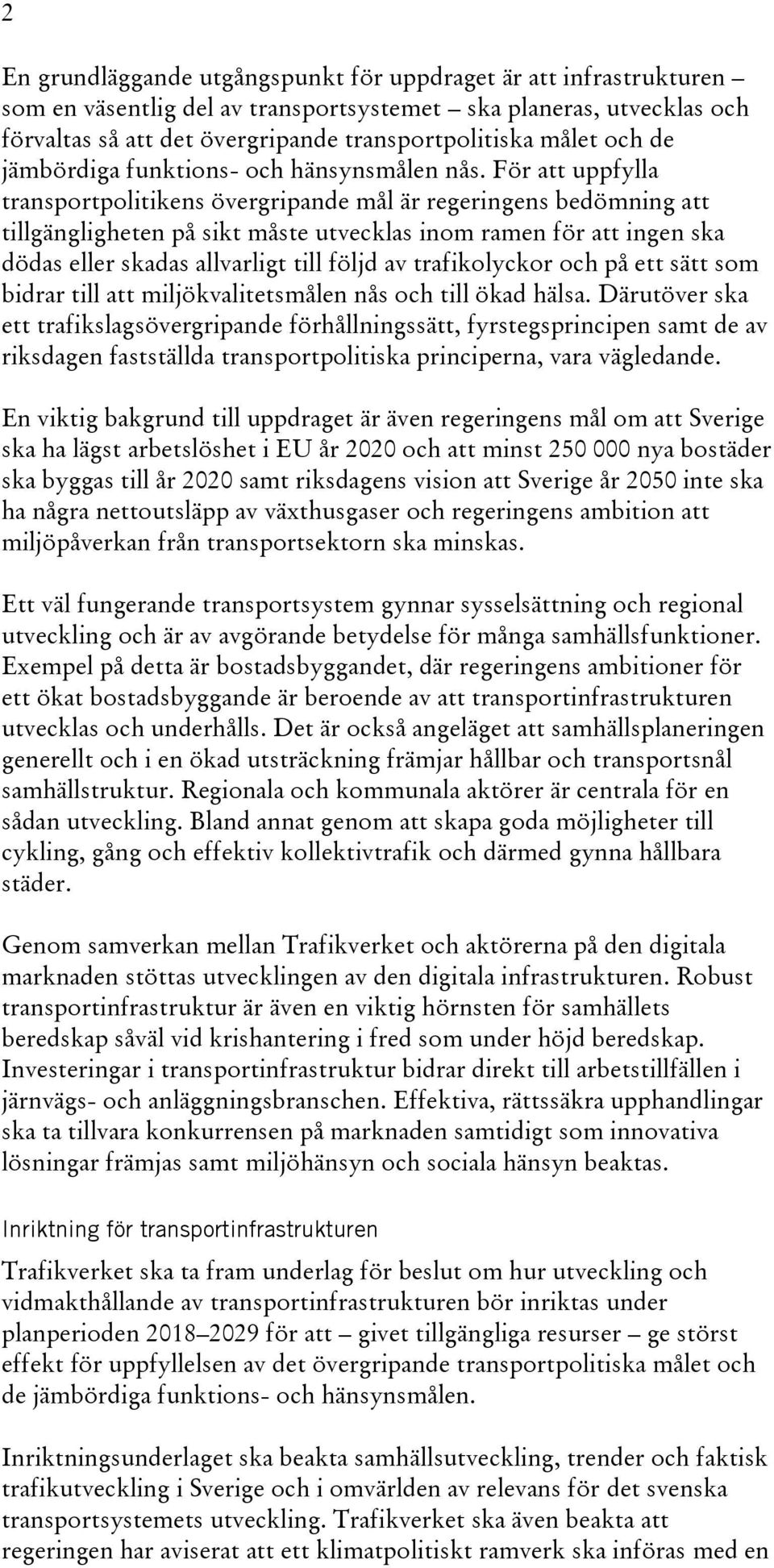 För att uppfylla transportpolitikens övergripande mål är regeringens bedömning att tillgängligheten på sikt måste utvecklas inom ramen för att ingen ska dödas eller skadas allvarligt till följd av