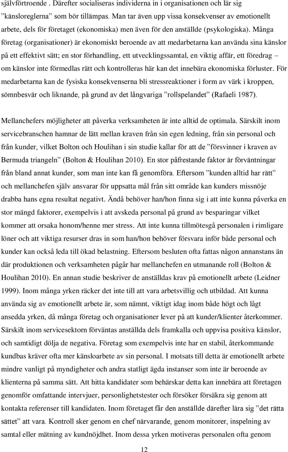 Många företag (organisationer) är ekonomiskt beroende av att medarbetarna kan använda sina känslor på ett effektivt sätt; en stor förhandling, ett utvecklingssamtal, en viktig affär, ett föredrag om