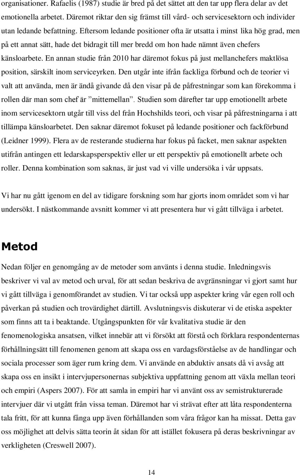 Eftersom ledande positioner ofta är utsatta i minst lika hög grad, men på ett annat sätt, hade det bidragit till mer bredd om hon hade nämnt även chefers känsloarbete.