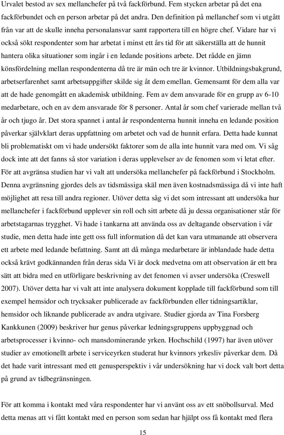 Vidare har vi också sökt respondenter som har arbetat i minst ett års tid för att säkerställa att de hunnit hantera olika situationer som ingår i en ledande positions arbete.