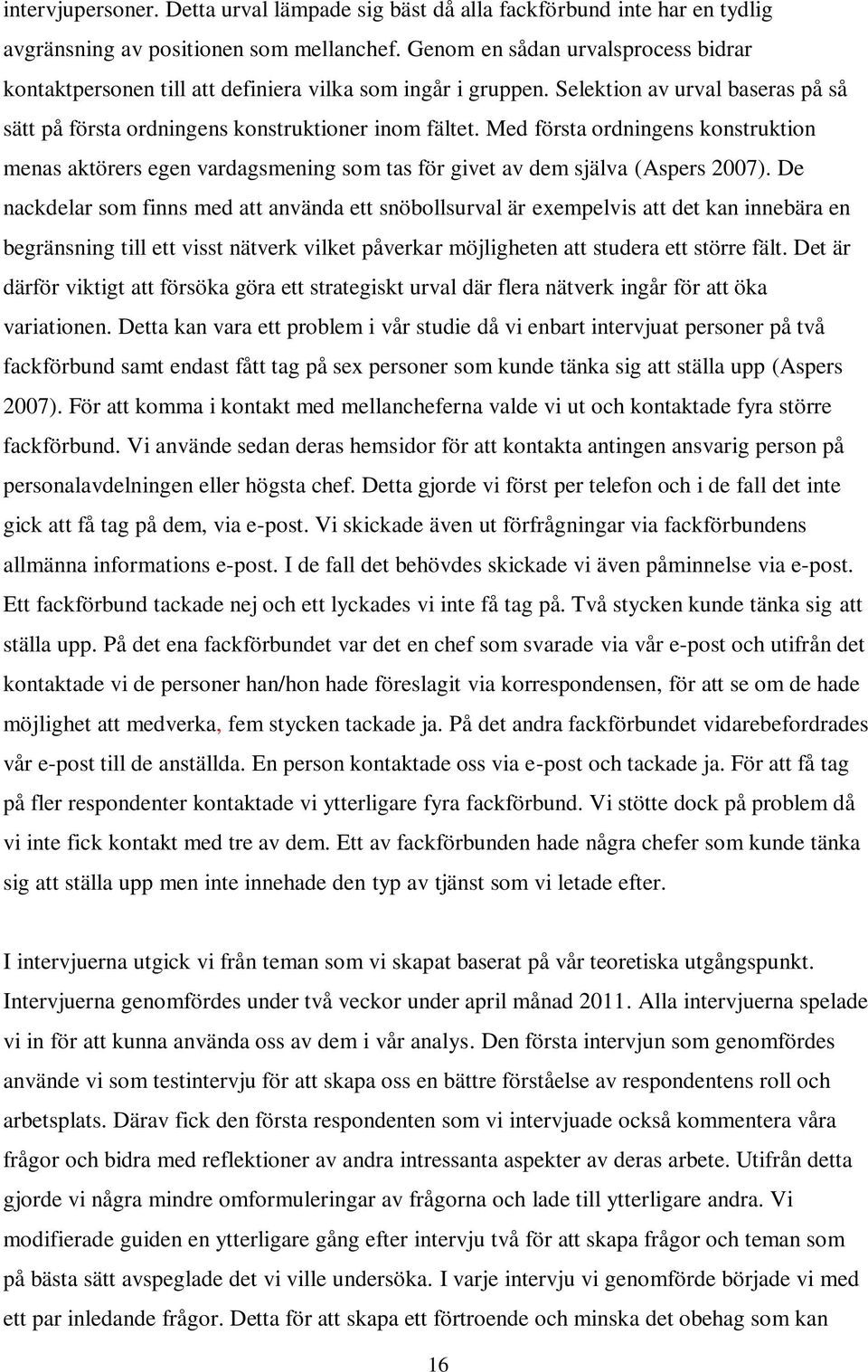 Med första ordningens konstruktion menas aktörers egen vardagsmening som tas för givet av dem själva (Aspers 2007).