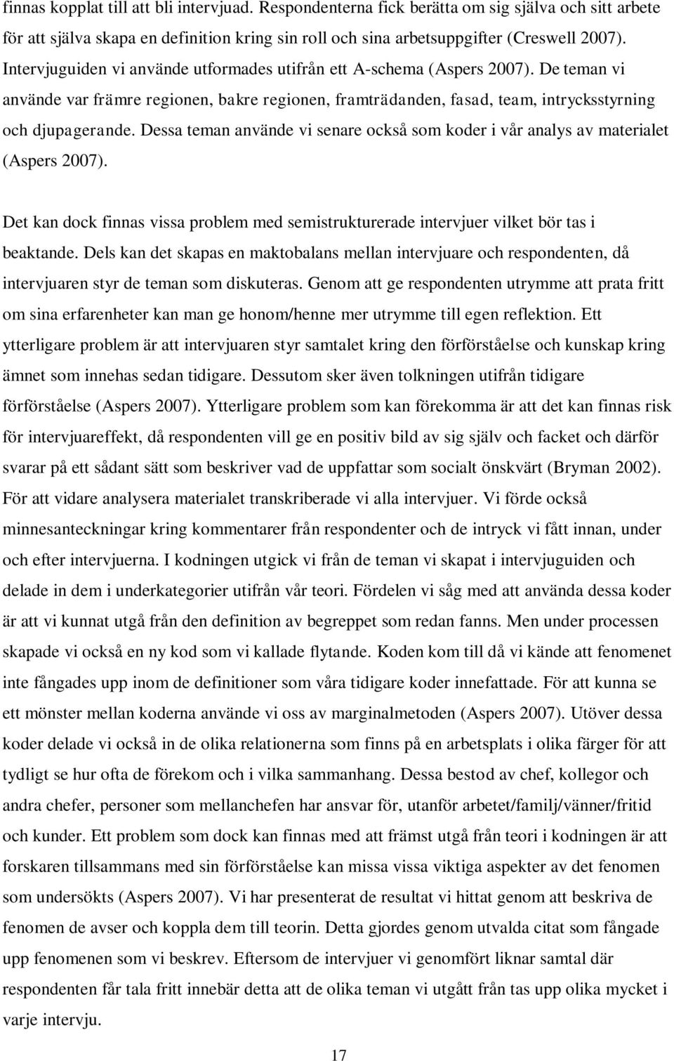 Dessa teman använde vi senare också som koder i vår analys av materialet (Aspers 2007). Det kan dock finnas vissa problem med semistrukturerade intervjuer vilket bör tas i beaktande.