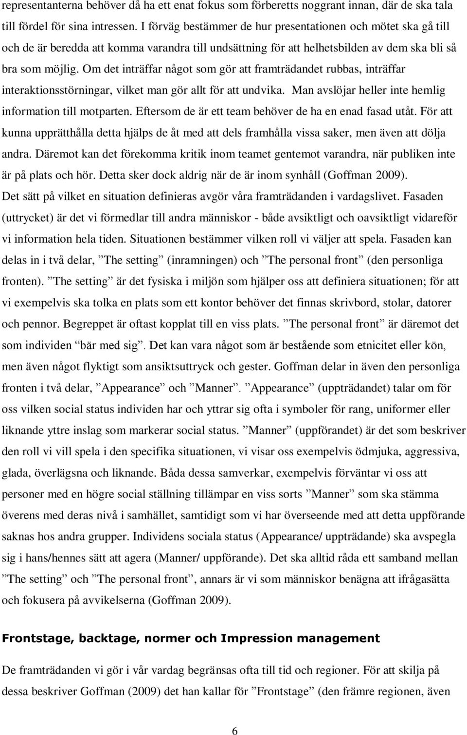 Om det inträffar något som gör att framträdandet rubbas, inträffar interaktionsstörningar, vilket man gör allt för att undvika. Man avslöjar heller inte hemlig information till motparten.