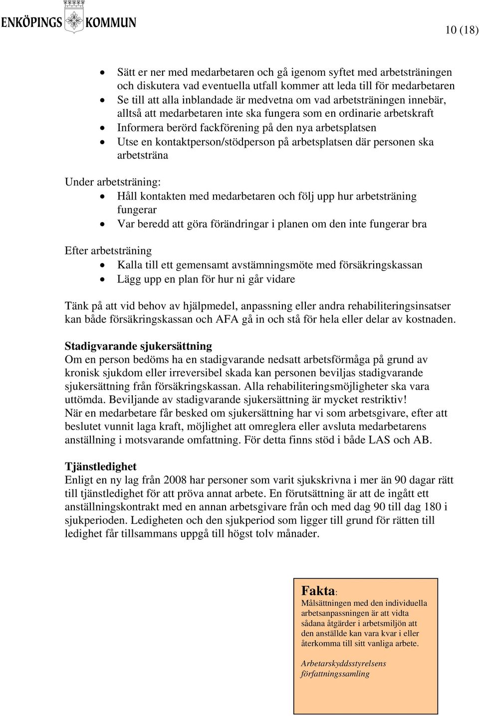 där personen ska arbetsträna Under arbetsträning: Håll kontakten med medarbetaren och följ upp hur arbetsträning fungerar Var beredd att göra förändringar i planen om den inte fungerar bra Efter