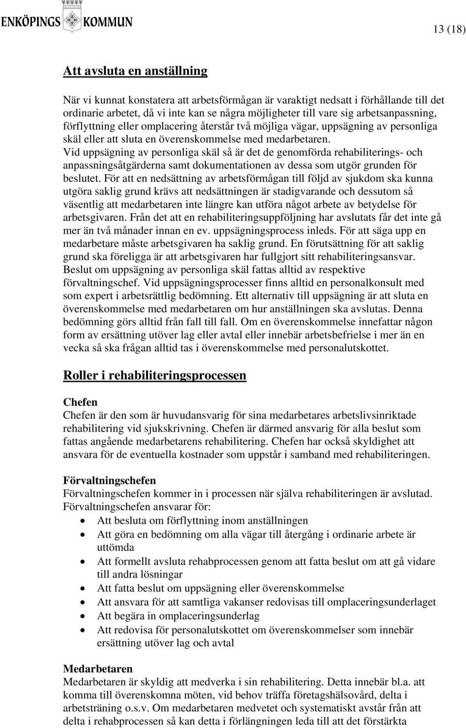 Vid uppsägning av personliga skäl så är det de genomförda rehabiliterings- och anpassningsåtgärderna samt dokumentationen av dessa som utgör grunden för beslutet.