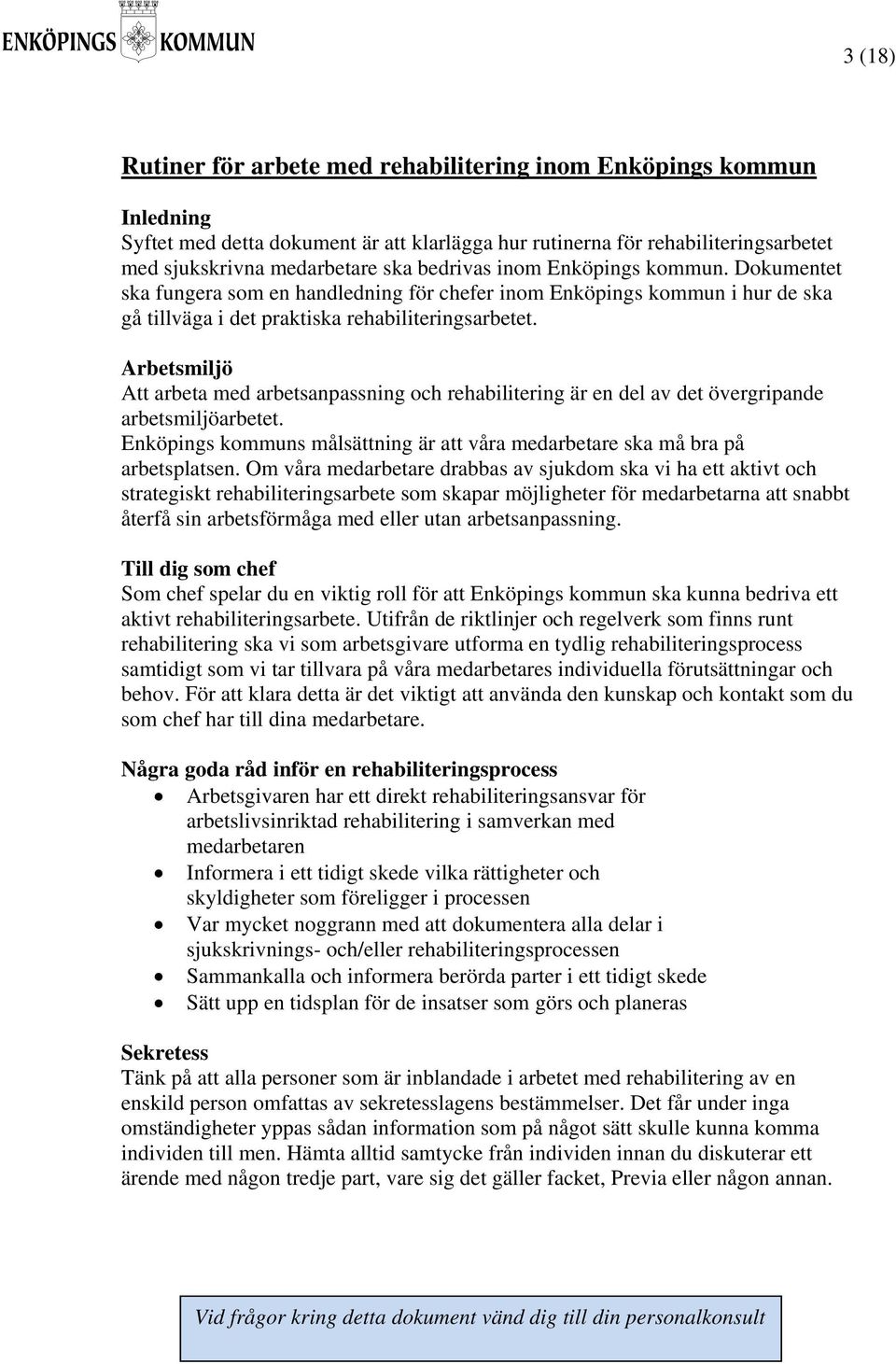 Arbetsmiljö Att arbeta med arbetsanpassning och rehabilitering är en del av det övergripande arbetsmiljöarbetet. Enköpings kommuns målsättning är att våra medarbetare ska må bra på arbetsplatsen.