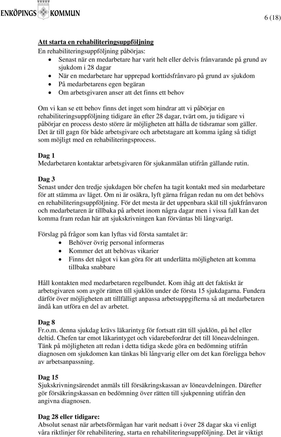 påbörjar en rehabiliteringsuppföljning tidigare än efter 28 dagar, tvärt om, ju tidigare vi påbörjar en process desto större är möjligheten att hålla de tidsramar som gäller.