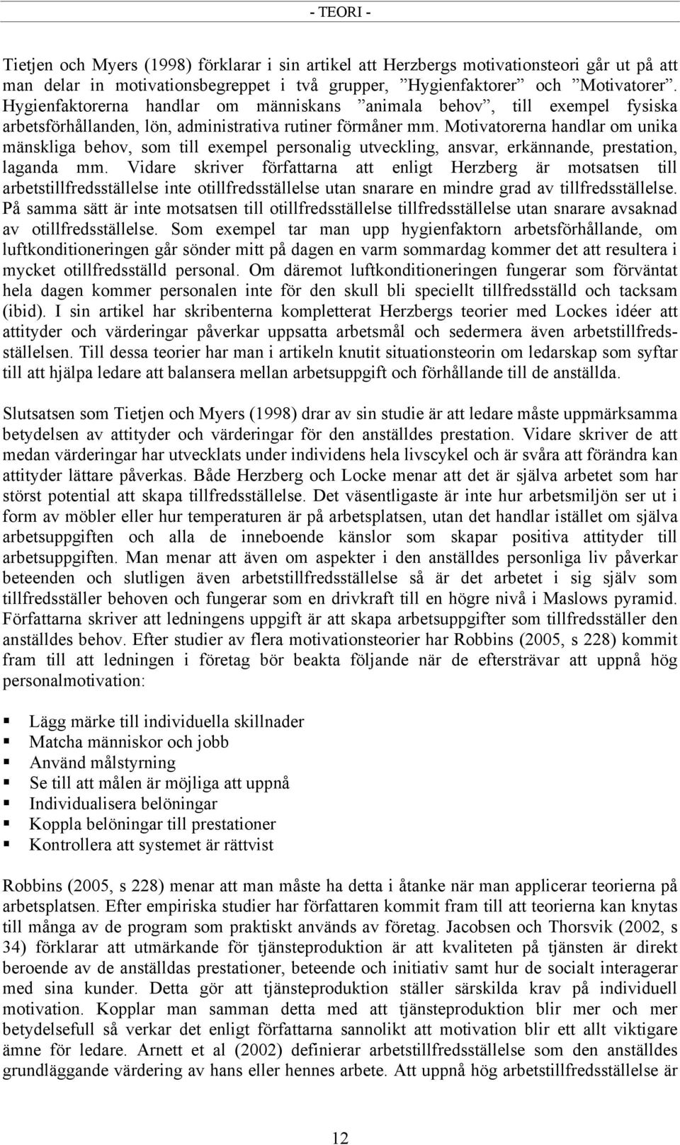 Motivatorerna handlar om unika mänskliga behov, som till exempel personalig utveckling, ansvar, erkännande, prestation, laganda mm.