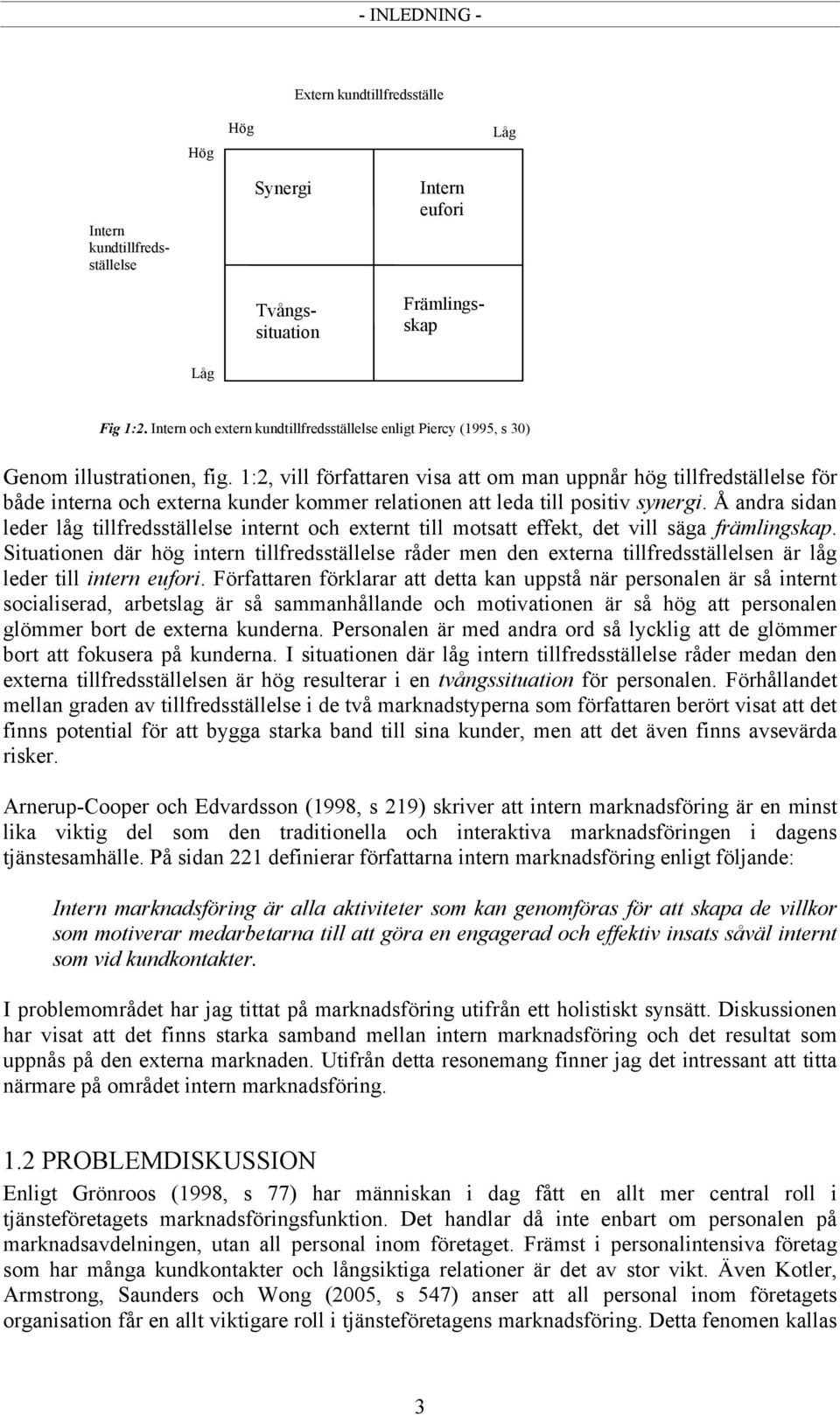 1:2, vill författaren visa att om man uppnår hög tillfredställelse för både interna och externa kunder kommer relationen att leda till positiv synergi.