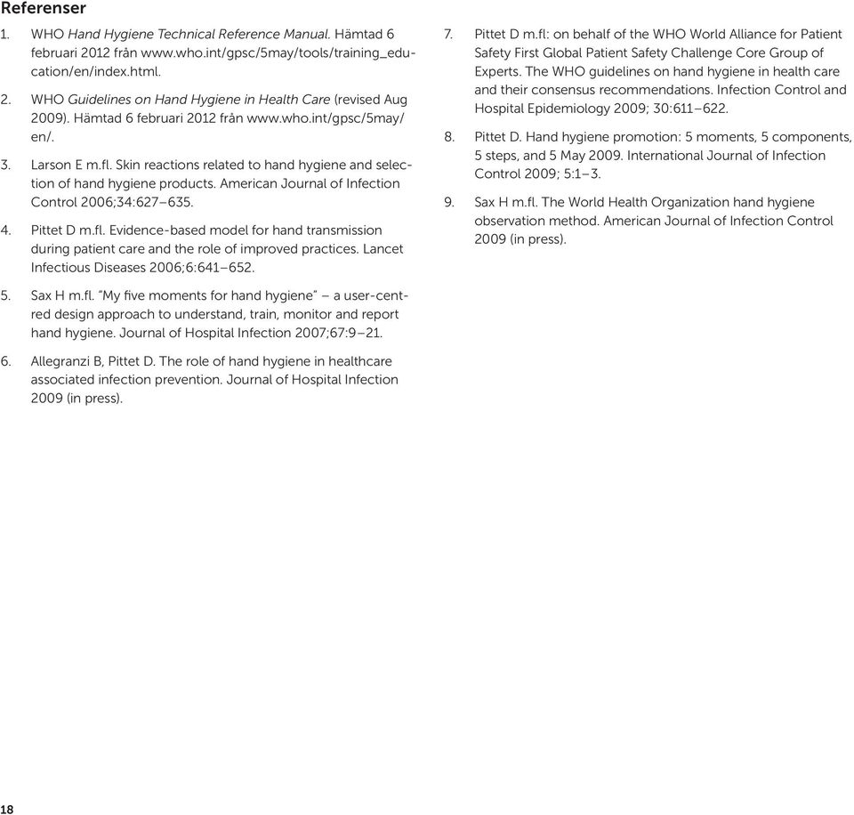 American Journal of Infection Control 2006;34:627 635. 4. Pittet D m.fl. Evidence-based model for hand transmission during patient care and the role of improved practices.