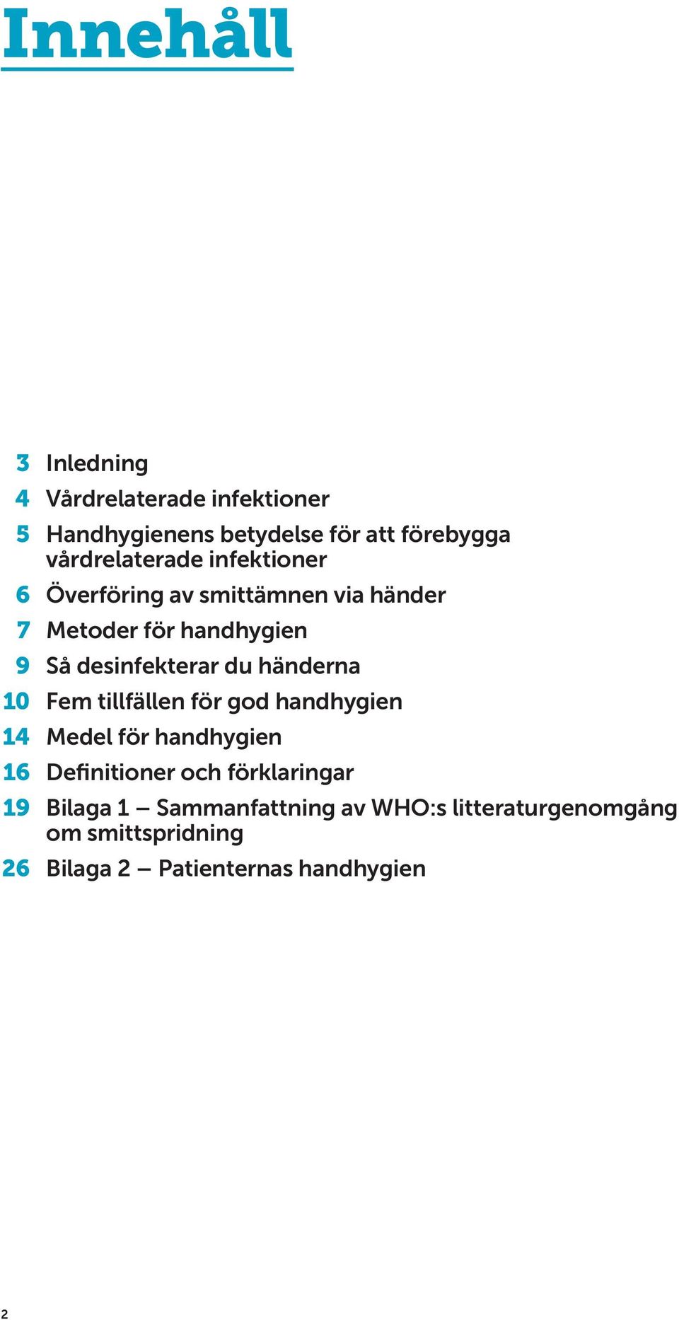 terar du händerna 10 Fem tillfällen för god handhygien 14 Medel för handhygien 16 Definitioner och