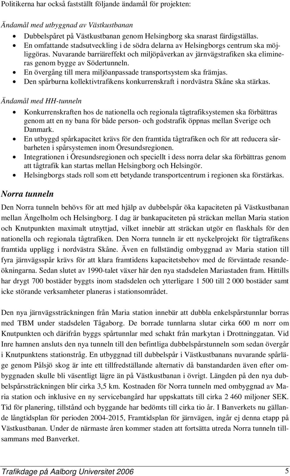 En övergång till mera miljöanpassade transportsystem ska främjas. Den spårburna kollektivtrafikens konkurrenskraft i nordvästra Skåne ska stärkas.