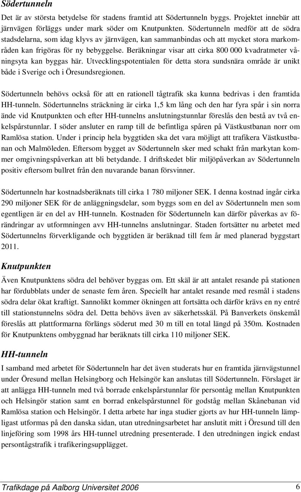 Beräkningar visar att cirka 800 000 kvadratmeter våningsyta kan byggas här. Utvecklingspotentialen för detta stora sundsnära område är unikt både i Sverige och i Öresundsregionen.