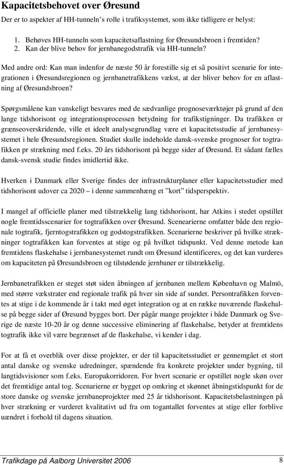 Med andre ord: Kan man indenfor de næste 50 år forestille sig et så positivt scenarie for integrationen i Øresundsregionen og jernbanetrafikkens vækst, at der bliver behov for en aflastning af