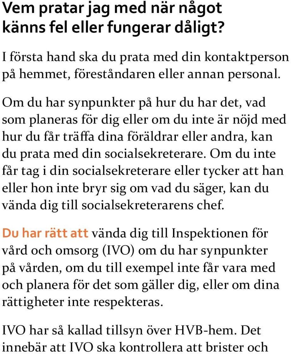 Om du inte får tag i din socialsekreterare eller tycker att han eller hon inte bryr sig om vad du säger, kan du vända dig till socialsekreterarens chef.