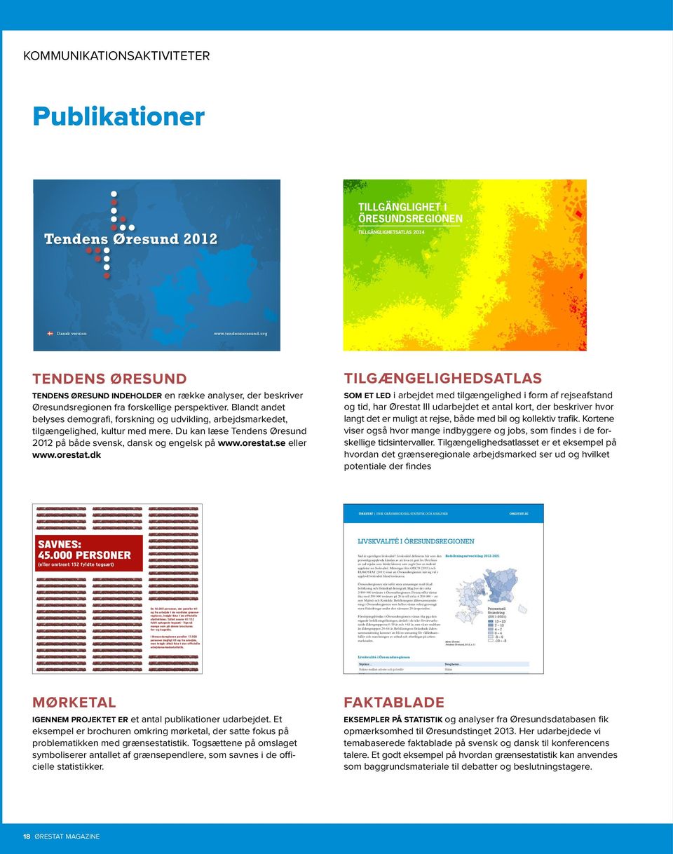 org 1 TILLGÄNGLIGHET I ÖRESUNDSREGIONEN TILLGÄNGLIGHETSATLAS 2014 1 TENDENS ØRESUND TENDENS ØRESUND INDEHOLDER en række analyser, der beskriver Øresundsregionen fra forskellige perspektiver.
