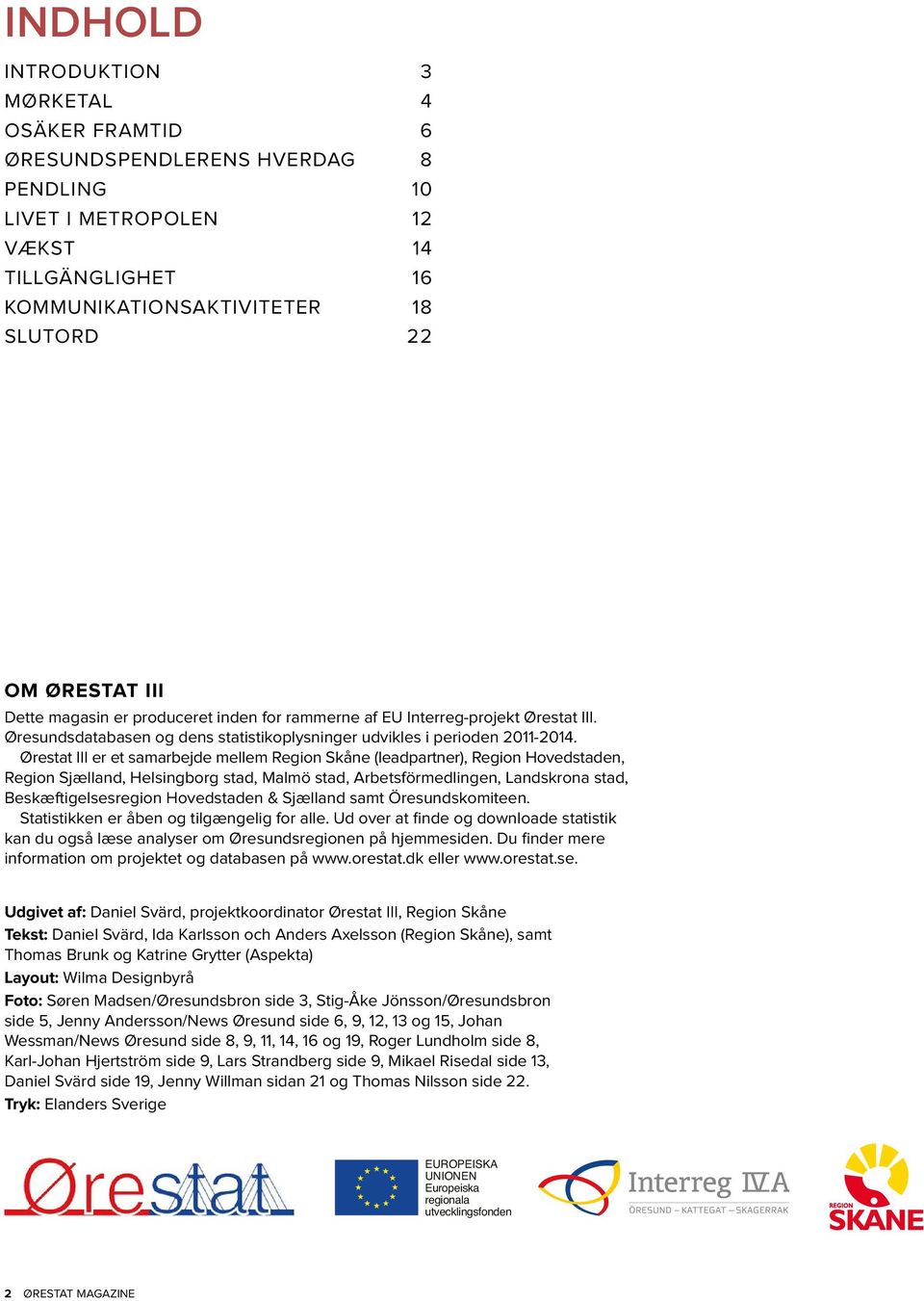 Ørestat III er et samarbejde mellem Region Skåne (leadpartner), Region Hovedstaden, Region Sjælland, Helsingborg stad, Malmö stad, Arbetsförmedlingen, Landskrona stad, Beskæftigelsesregion