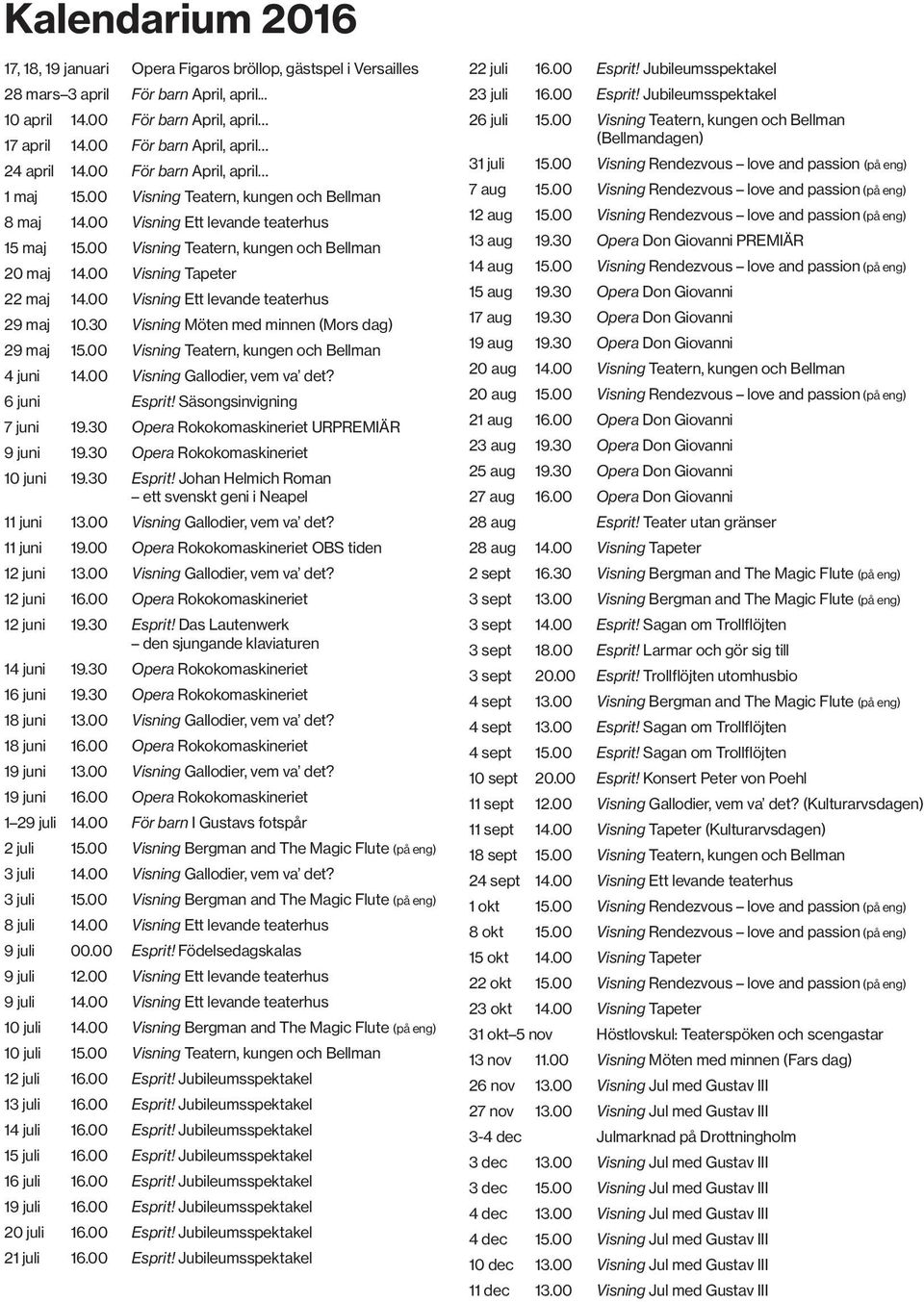 00 Visning Teatern, kungen och Bellman 20 maj 14.00 Visning Tapeter 22 maj 14.00 Visning Ett levande teaterhus 29 maj 10.30 Visning Möten med minnen (Mors dag) 29 maj 15.