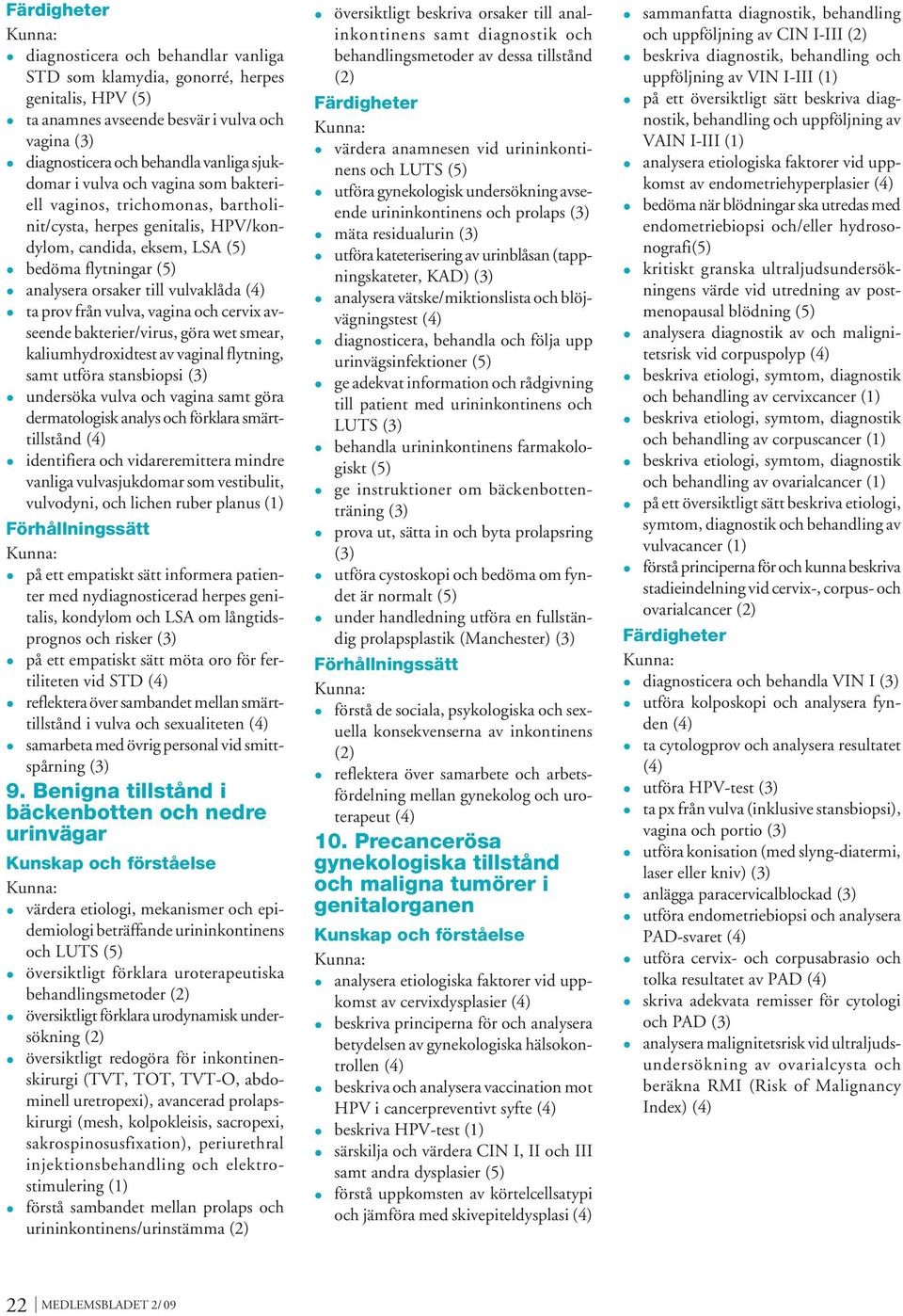 vagina och cervix avseende bakterier/virus, göra wet smear, kaliumhydroxidtest av vaginal flytning, samt utföra stansbiopsi undersöka vulva och vagina samt göra dermatologisk analys och förklara